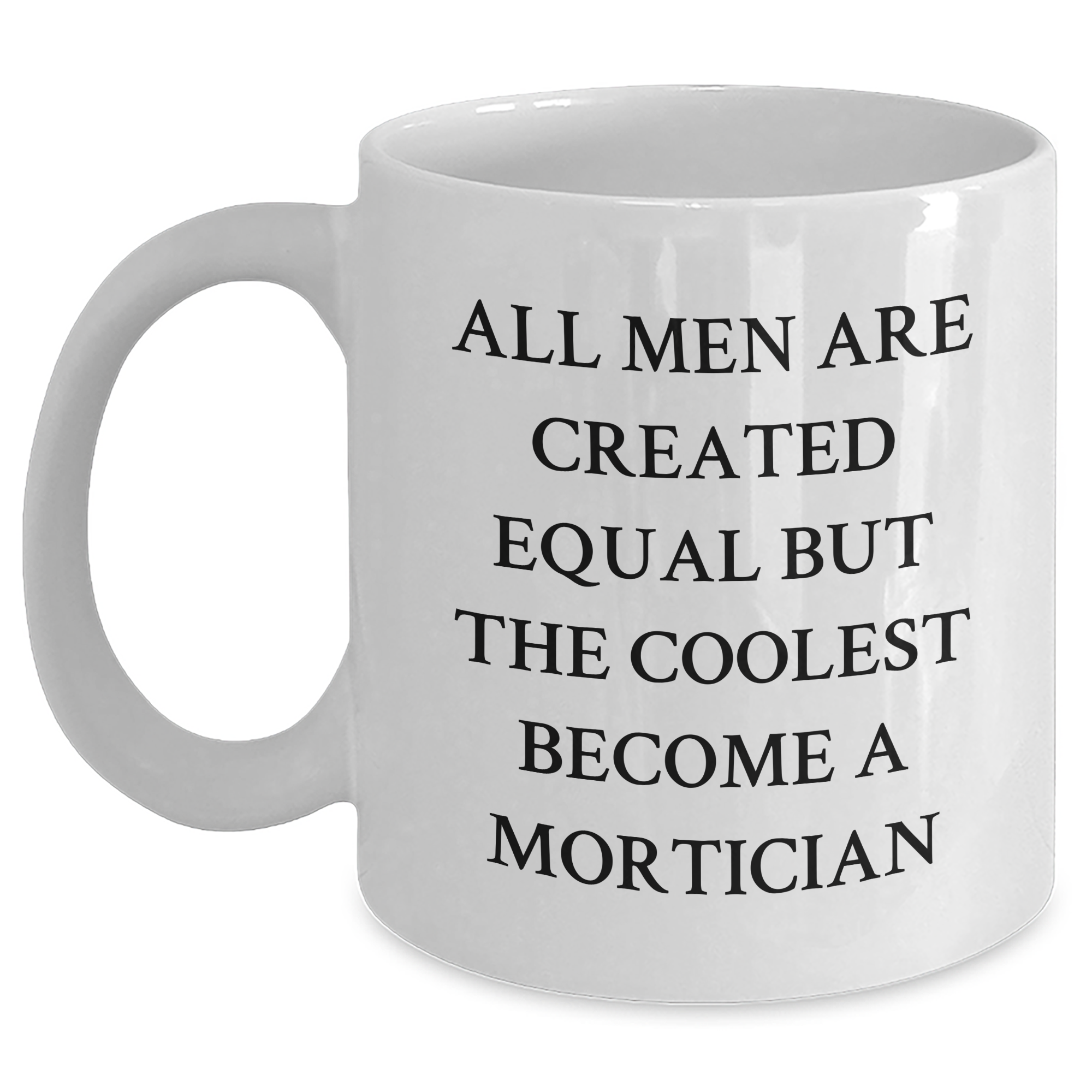 Funny Mortician Gifts for Mom - White Coffee Mug, 'All Men Are Created Equal But The Coolest Become A Mortician' Quote, Unique Gifts from Friends, Family or Coworkers - Main