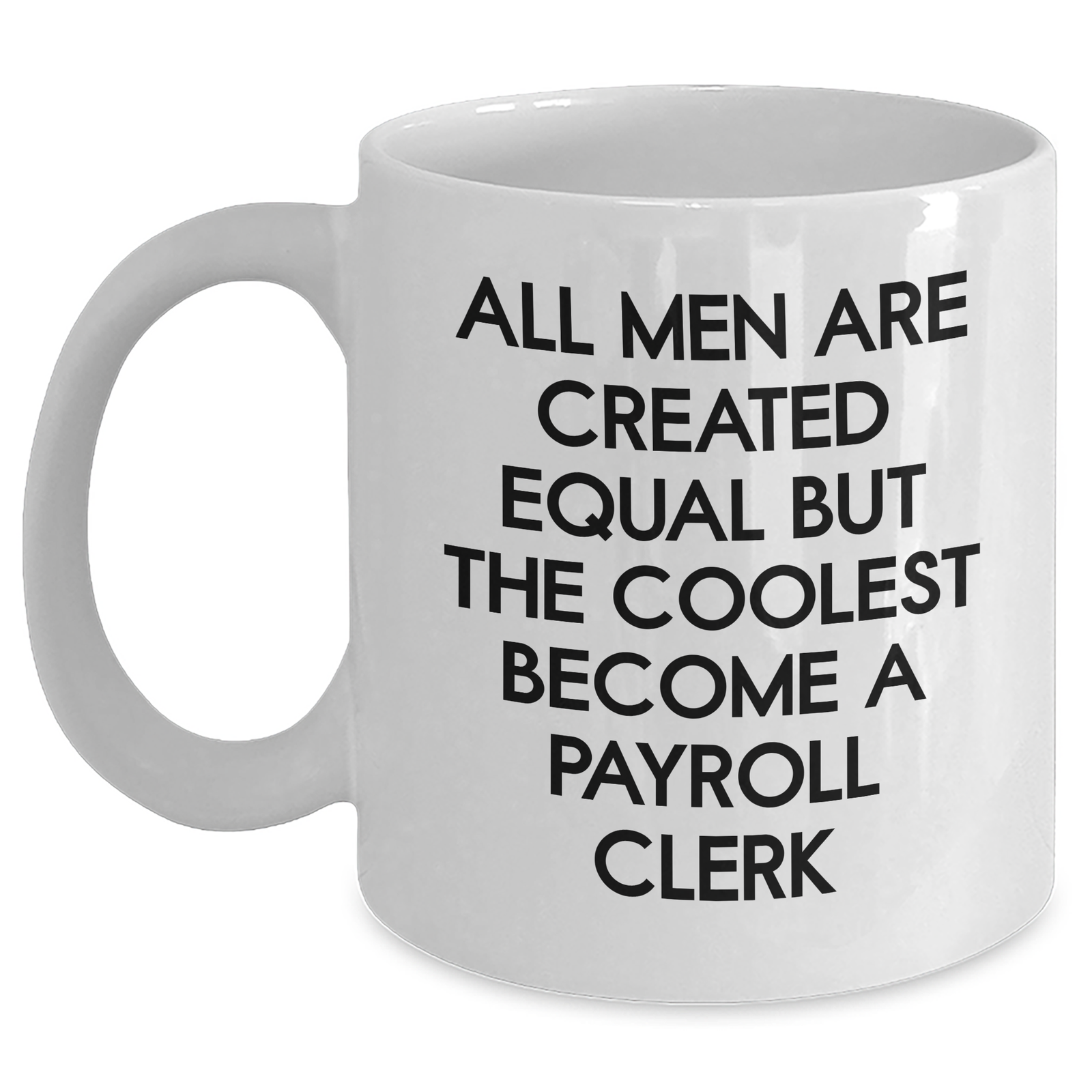 Funny Payroll Clerk Quote Gifts from Men, Unique White Coffee Mug for Mother's Day, 'All Men Are Created Equal But The Coolest Become A Payroll Clerk' - Main
