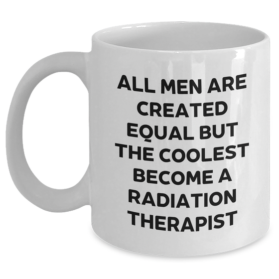 Funny Radiation Therapist Gifts for Mom - 'All Men Are Created Equal But The Coolest Become A Radiation Therapist' White Coffee Mug by Gifts from Men - Main