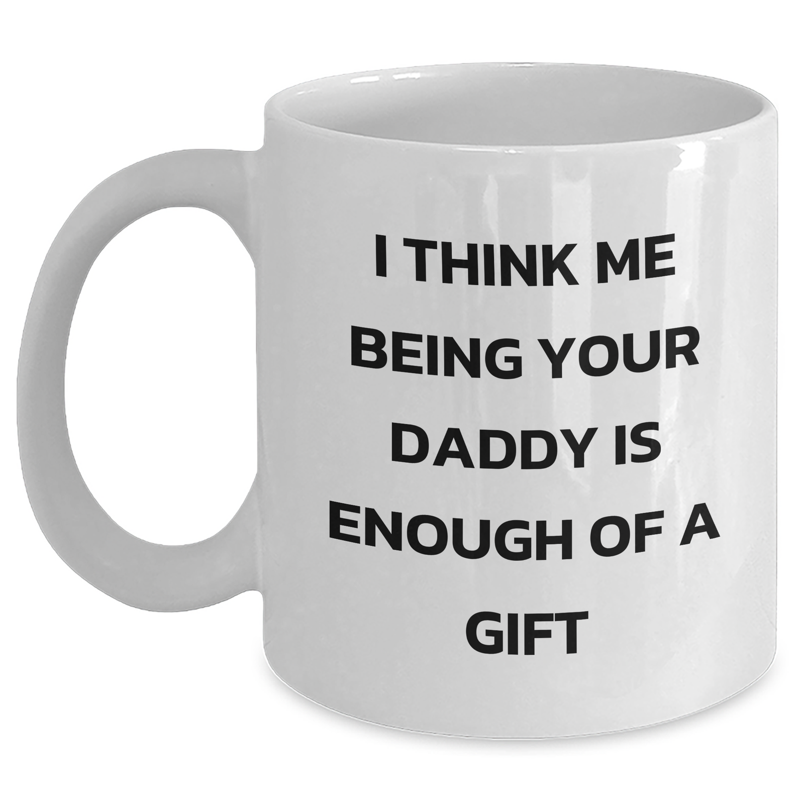 Daddy's Funny White Coffee Mug Gifts from Family for Father's Day - 'I Think Me Being Your Daddy Is Enough Of A Gift' - Main