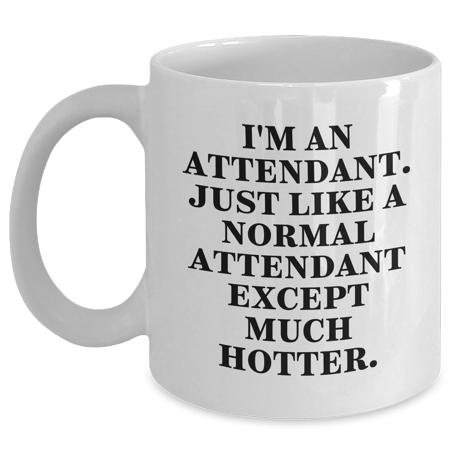 Attendant Gifts for Men - Funny White Coffee Mug 'I'm An Attendant. Just Like A Normal Attendant Except Much Hotter.' from Friends, Coworkers, Family on Father's Day - Main
