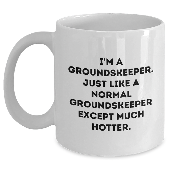 Funny groundskeeper Gifts - I'm A groundskeeper. Just Like A Normal groundskeeper Except Much Hotter. - White Coffee Mug for Mother's Day from Friends - Main