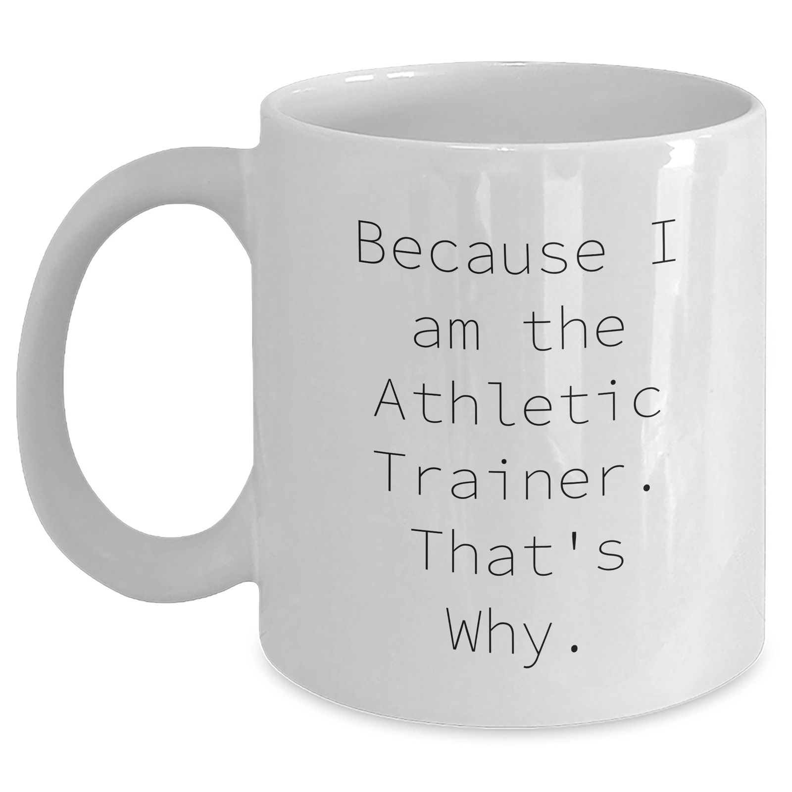 Funny Athletic Trainer Gifts from Friends to Athletes, White Coffee Mug for Father's Day, 'Because I Am The Athletic Trainer. That's Why.' - Main