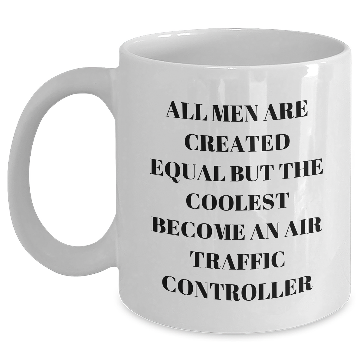 Funny Air Traffic Controller Gift for Mom&#39;s Day - White Coffee Mug - &#39;All Men Are Created Equal But The Coolest Become An Air Traffic Controller&#39; - Main