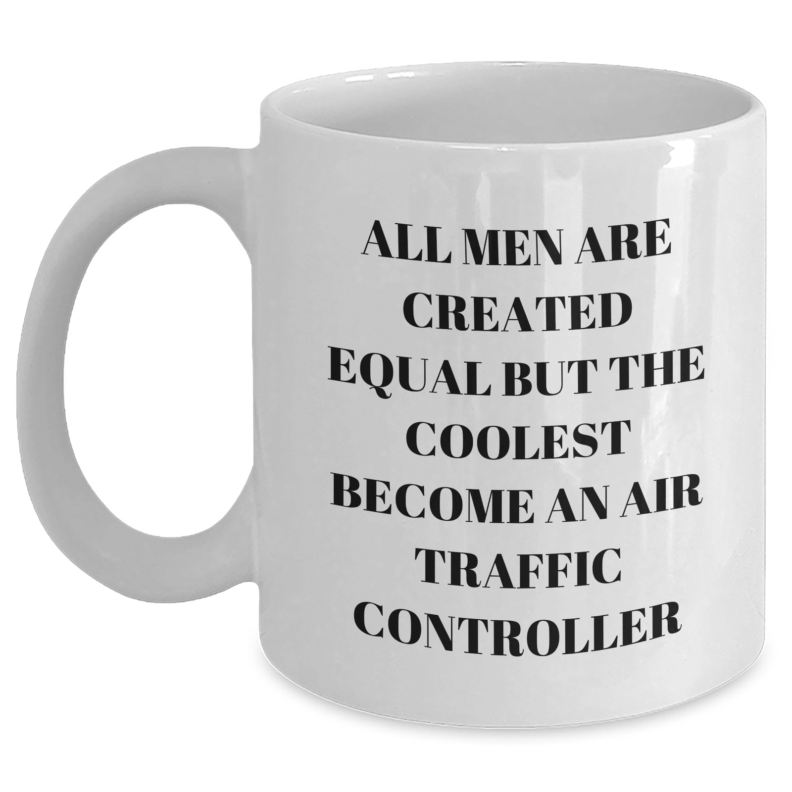 Funny Air Traffic Controller Gift for Mom's Day - White Coffee Mug - 'All Men Are Created Equal But The Coolest Become An Air Traffic Controller' - Main