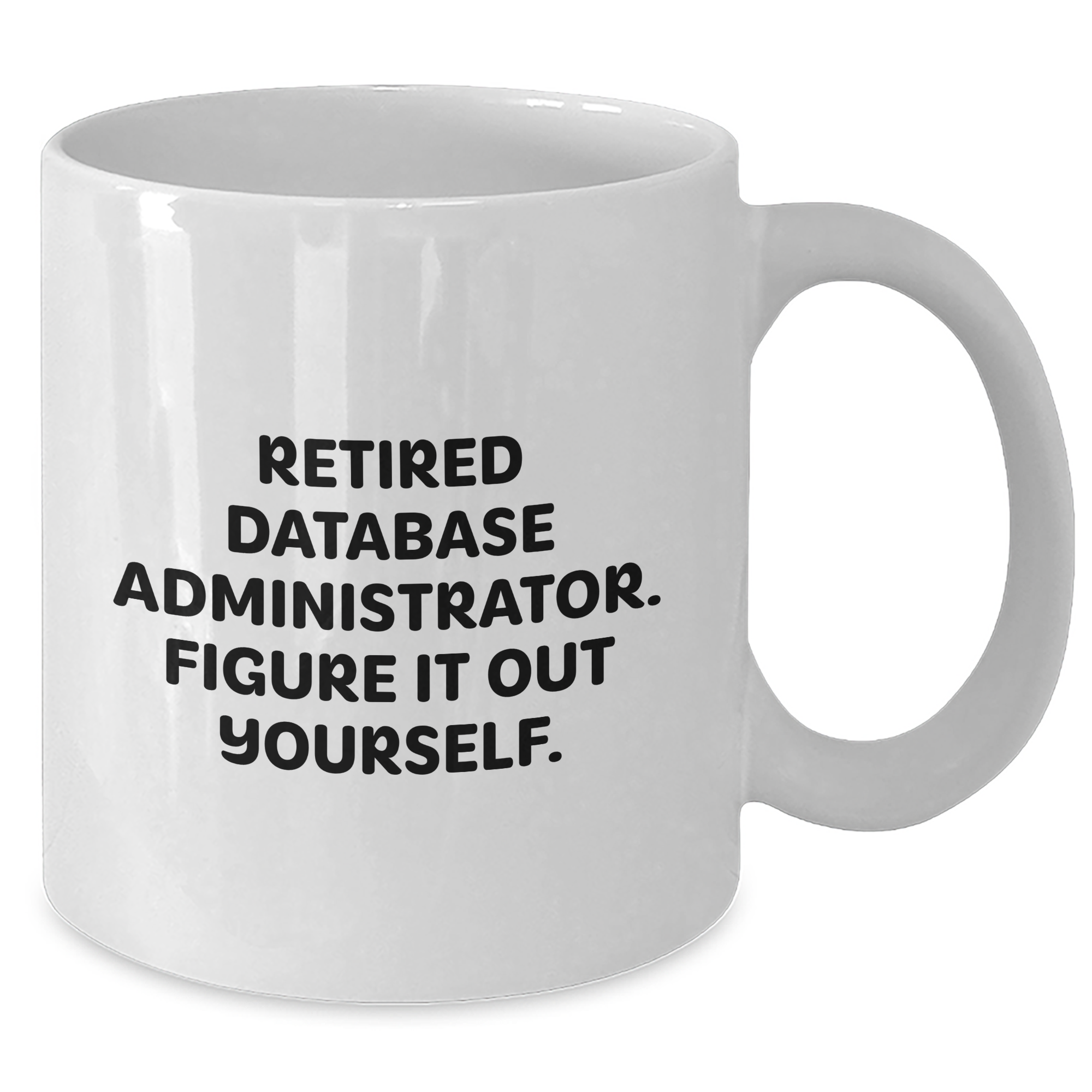 Funny Database Administrator Gifts from Friends - White Coffee Mug for Men - Retired Figure It Out Yourself Quote for Father's Day - Additional