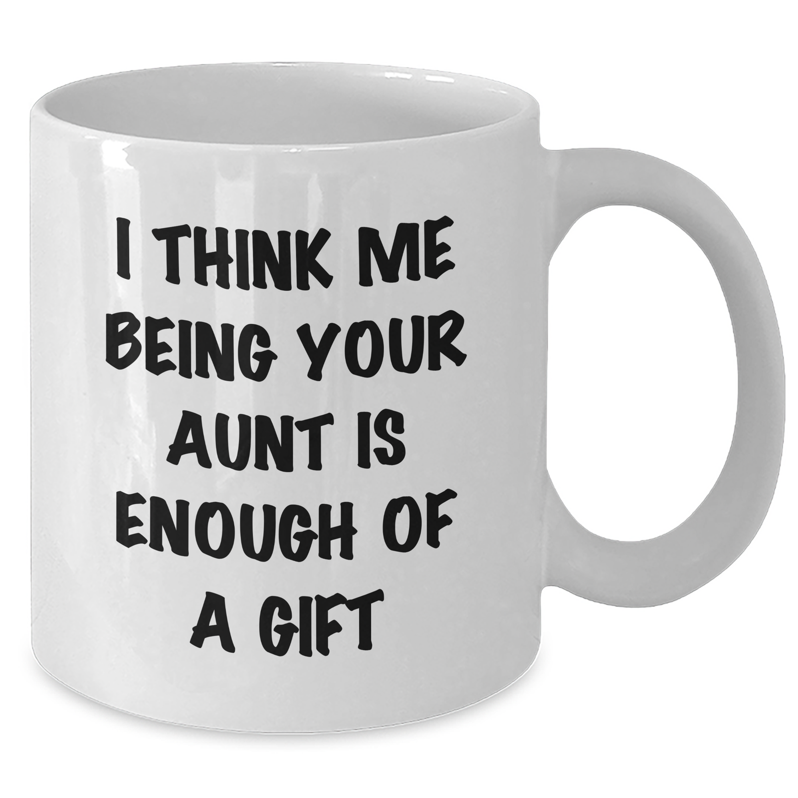 Funny Aunt Gifts, 'I Think Me Being Your Aunt Is Enough Of A Gift' White Coffee Mug for Aunt from Family - Additional