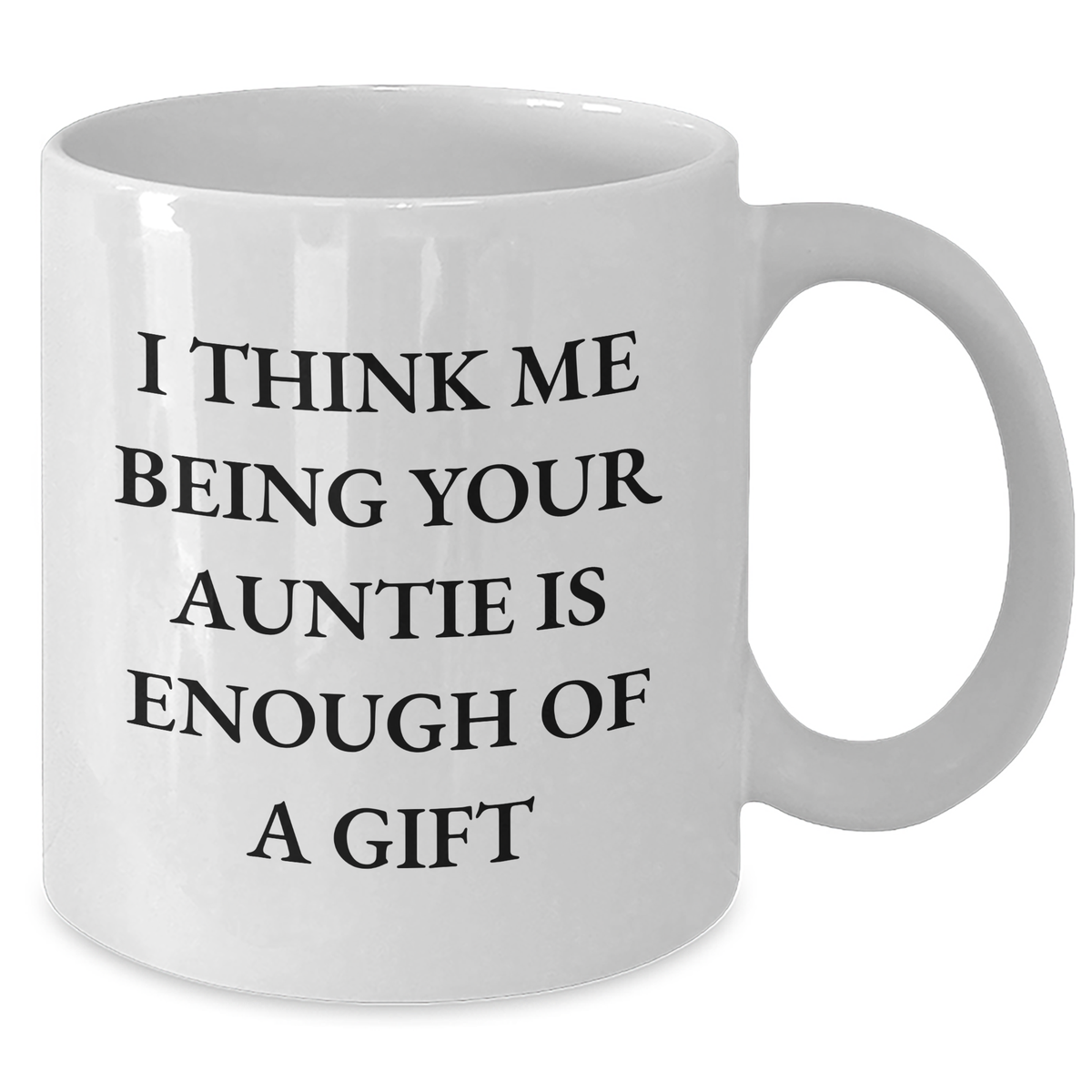 Auntie Gifts from Family, Funny White Coffee Mug with I Think Me Being Your Auntie Is Enough Of A Gift, Mother's Day Unique Gifts - Additional