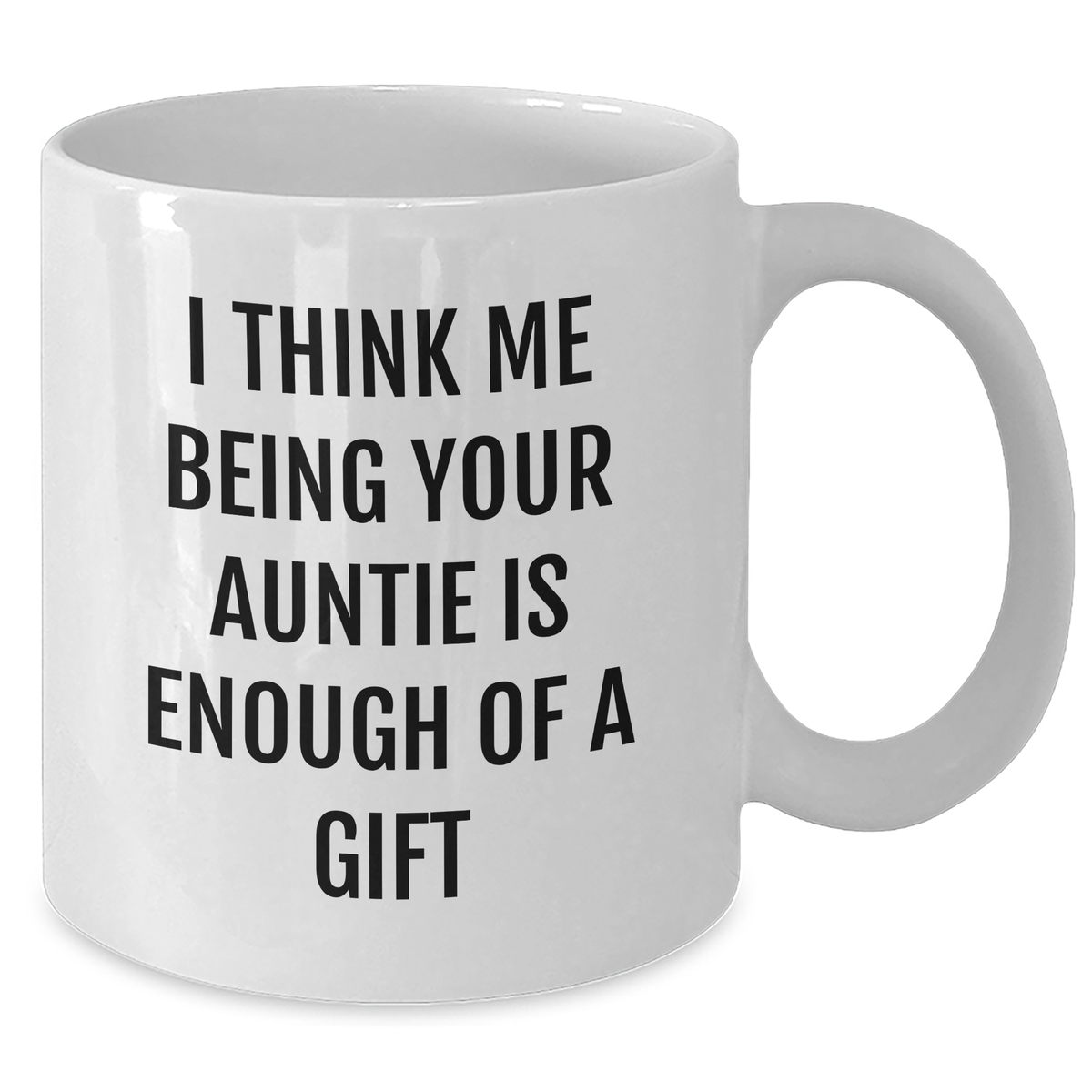 Funny Auntie Gifts from Family, White Coffee Mug for Aunties, I Think Me Being Your Auntie Is Enough Of A Gift - Additional