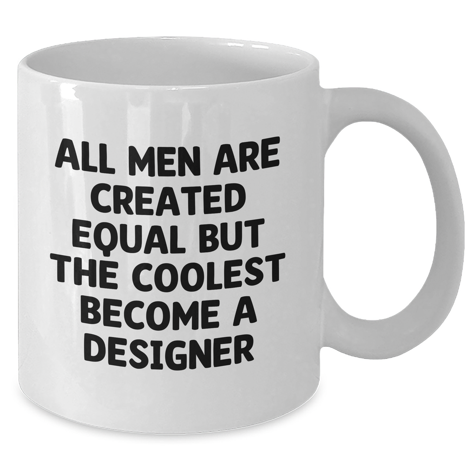 Funny Designer Gifts from Friends for Father's Day - White Coffee Mug, 'All Men Are Created Equal But The Coolest Become A Designer' - Additional