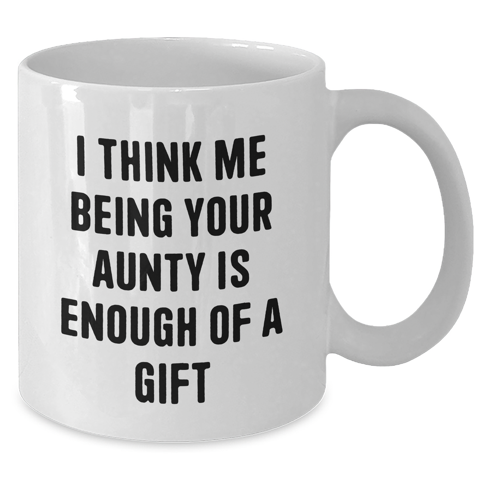 Funny Aunty White Coffee Mugs Gifts from Family, Unique Mother's Day Unique Gifts for Aunty, 'I Think Me Being Your Aunty Is Enough Of A Gift' - Additional
