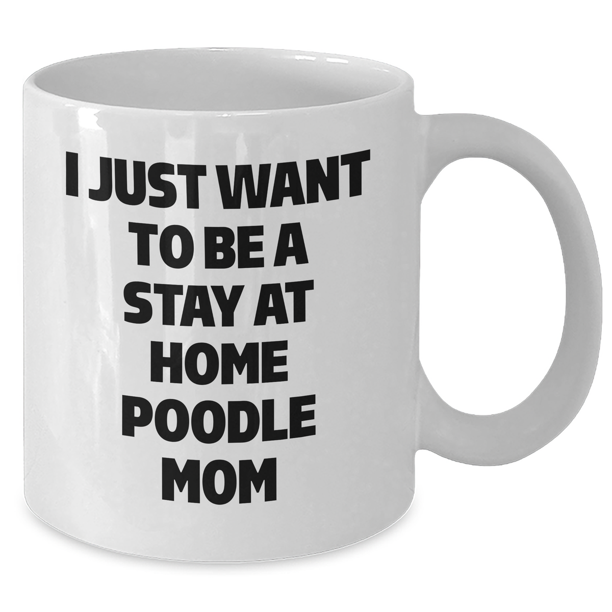 Funny Poodle Dog Mom Gifts - 'I Just Want To Be A Stay At Home Poodle Mom' White Coffee Mug for Dad, Ideal Gift from Wife to Husband, Family, or Friends on Father's Day - Additional