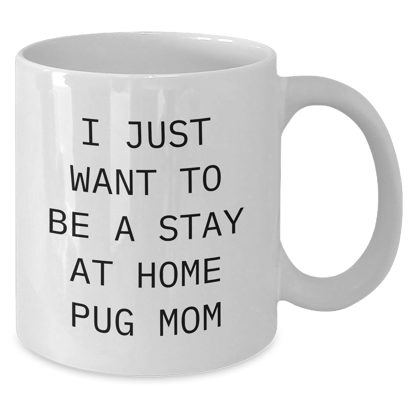 Pug Dog Mom Gifts from Friends - I Just Want To Be A Stay At Home Pug Mom Funny White Coffee Mug for Father's Day Unique Gifts for Men - Additional