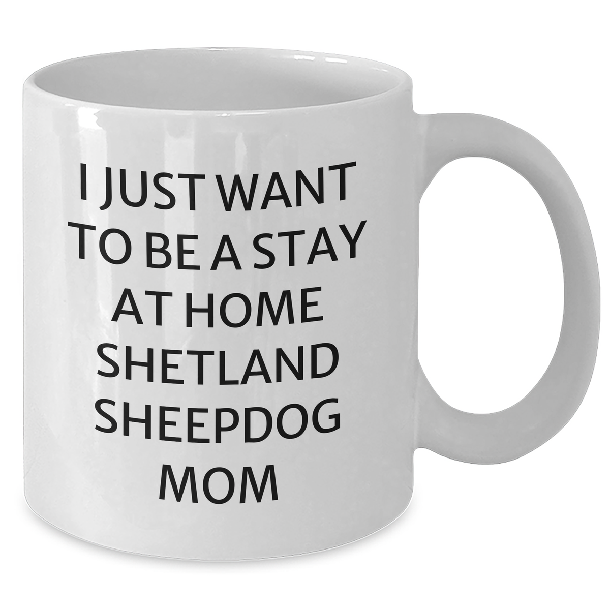 Funny Shetland Sheepdog Mom Gifts for Dad's Special Day - I Just Want To Be A Stay At Home Shetland Sheepdog Mom White Coffee Mug - Additional