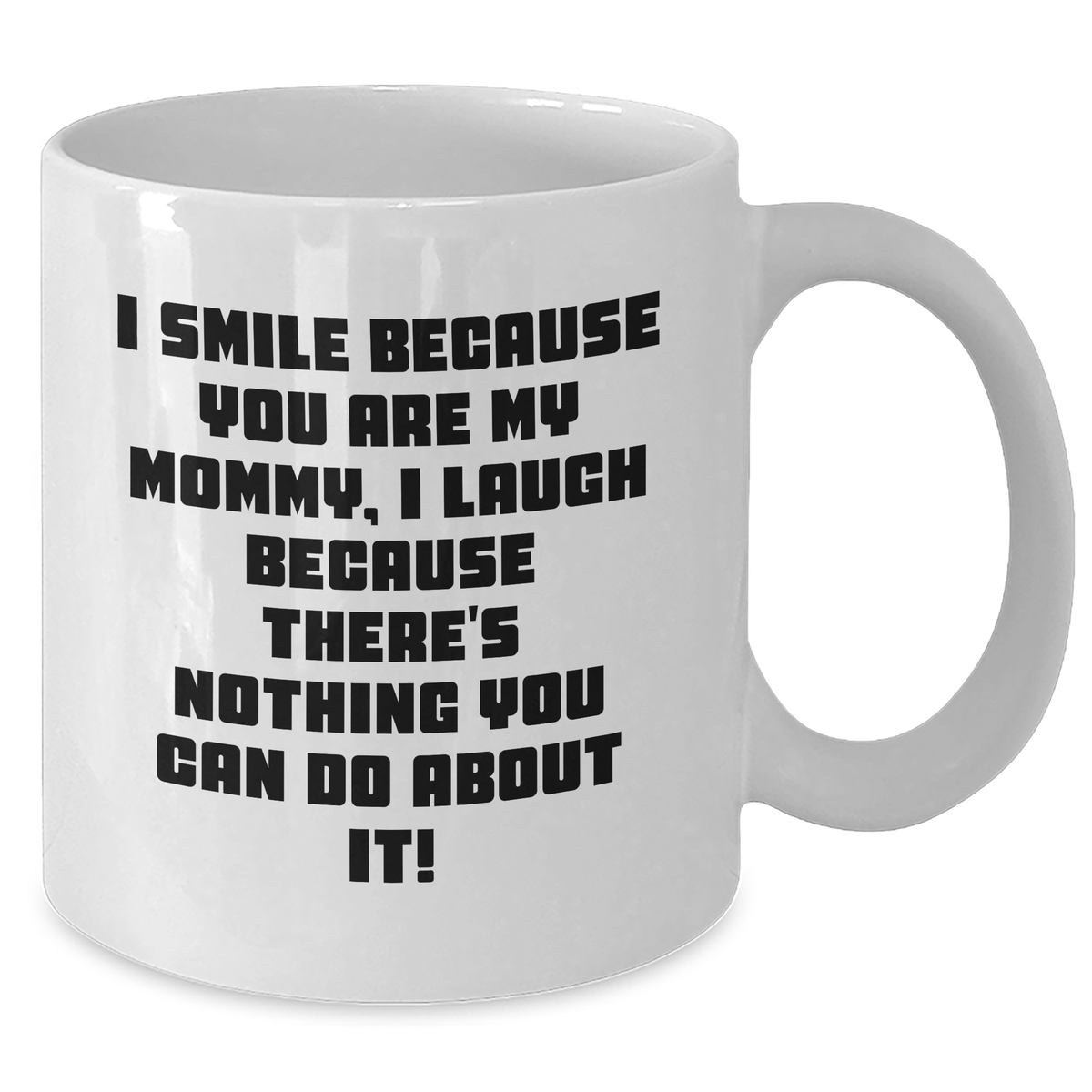 Mommy Gifts from Friends, Unique White Coffee Mugs for Mommy, Funny Quote 'I Smile Because You Are My Mommy, I Laugh Because There's Nothing You Can Do About It!', Ideal Gift for Mother's Day - Additional