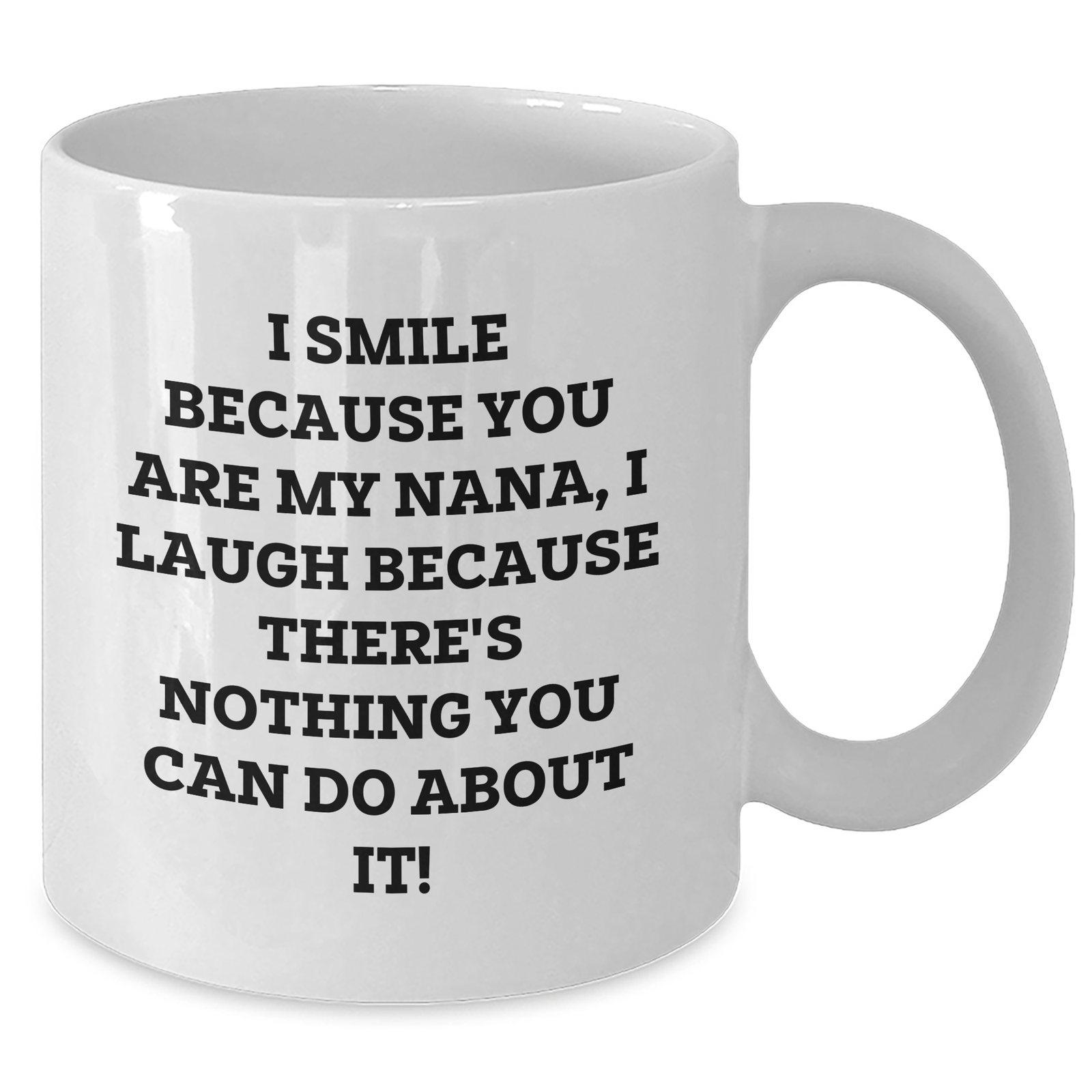 Funny Nana White Coffee Mug, Gifts from Men to Nana, Gifts for Nana, White Coffee Mug for Father's Day, I Smile Because You Are My Nana, I Laugh Because There's Nothing You Can Do About It! - Additional