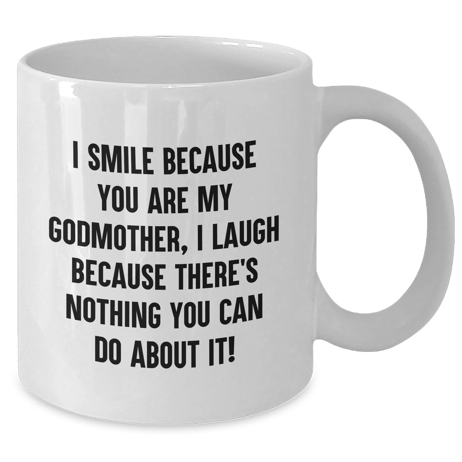 Funny Godmother Gifts - I Smile Because You Are My Godmother, I Laugh Because There's Nothing You Can Do About It! White Coffee Mug for Godmothers on Mother's Day from Family - Additional