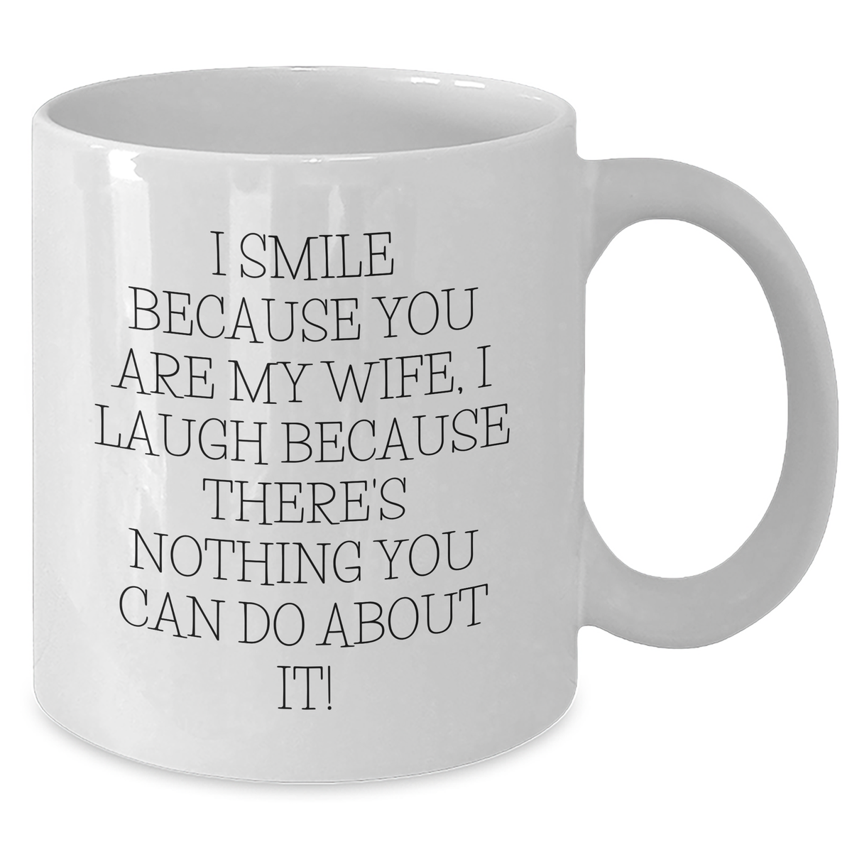 Wife Gifts from Men - White Coffee Mug with Funny Quote, 'I Smile Because You Are My Wife, I Laugh Because There's Nothing You Can Do About It!' for Women on Father's Day, Unique Gifts for Her - Additional