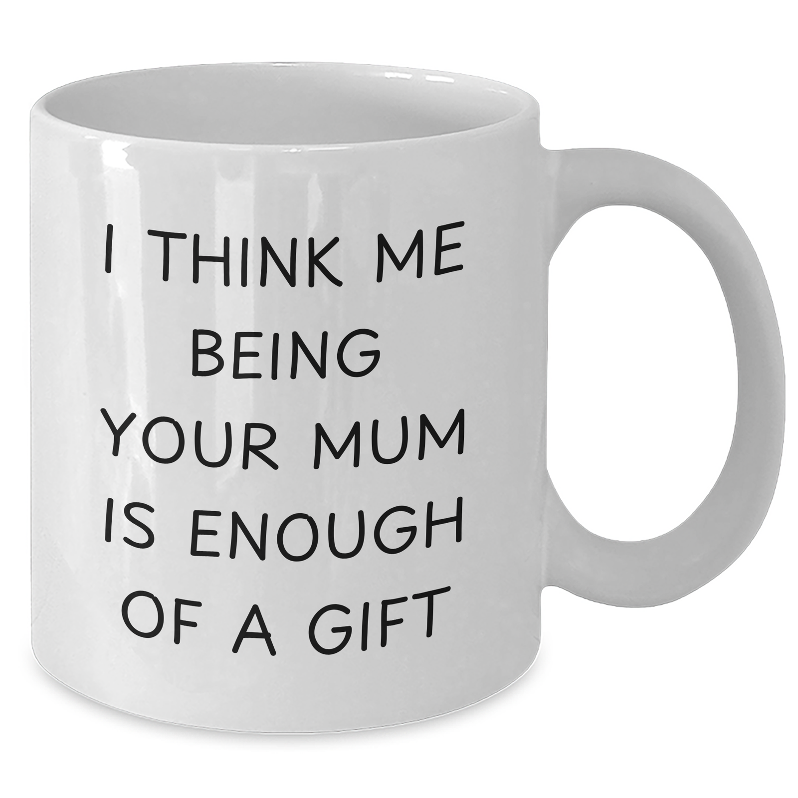 Funny Mum Gifts from Mum - White Coffee Mug 'I Think Me Being Your Mum Is Enough Of A Gift' for Mum - Additional