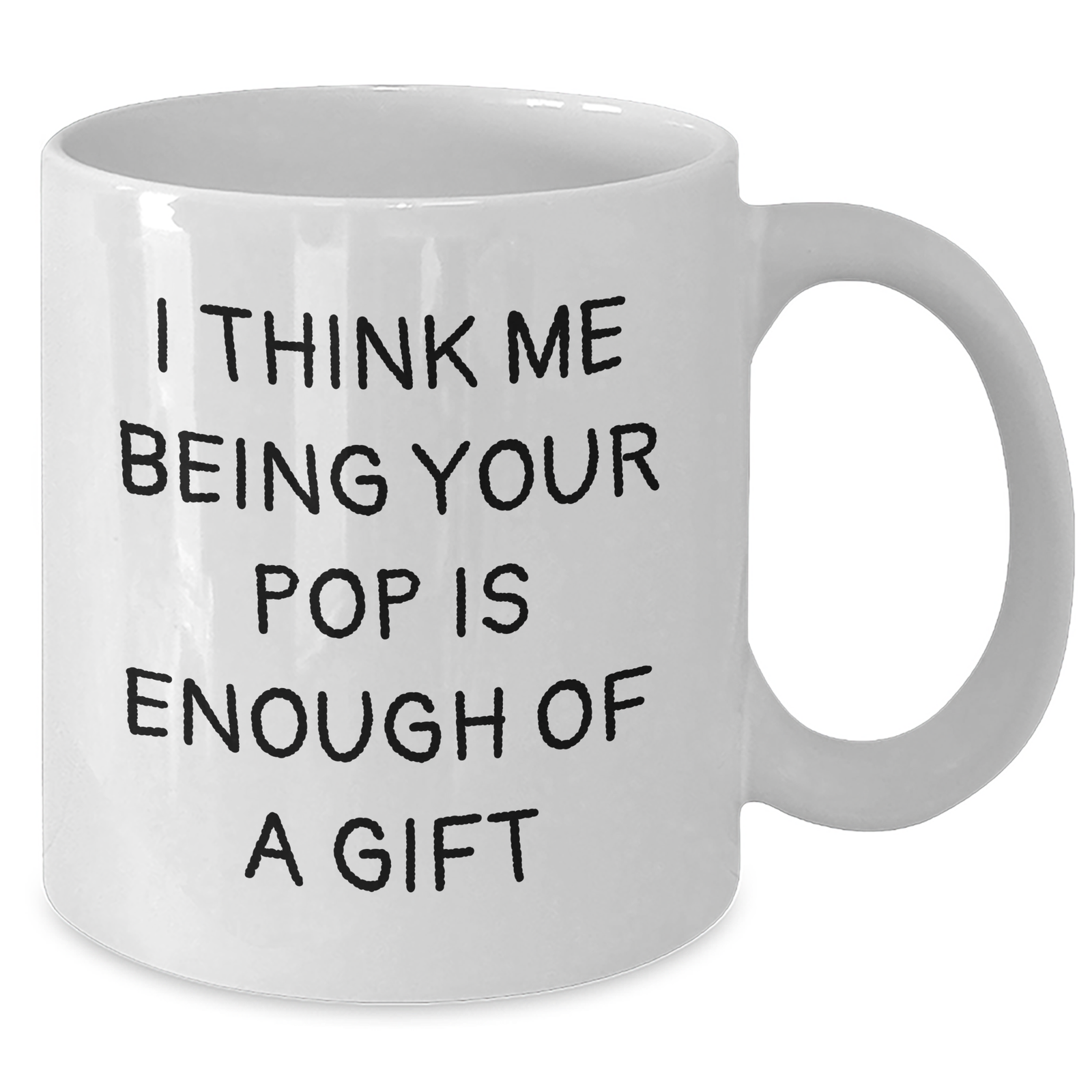 Funny White Coffee Mug Gifts from Family to Pop, I Think Me Being Your Pop Is Enough Of A Gift, Unique Father's Day Presents for Men - Additional
