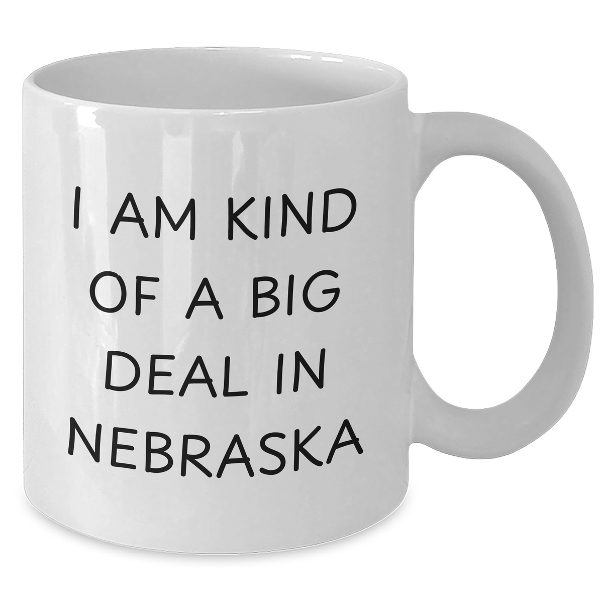 Funny Nebraska Quotes White Coffee Mug, 'I Am Kind Of A Prime Selection In Nebraska' Gifts from Men to Women, Unique Mother's Day Unique Gifts for Family - Additional