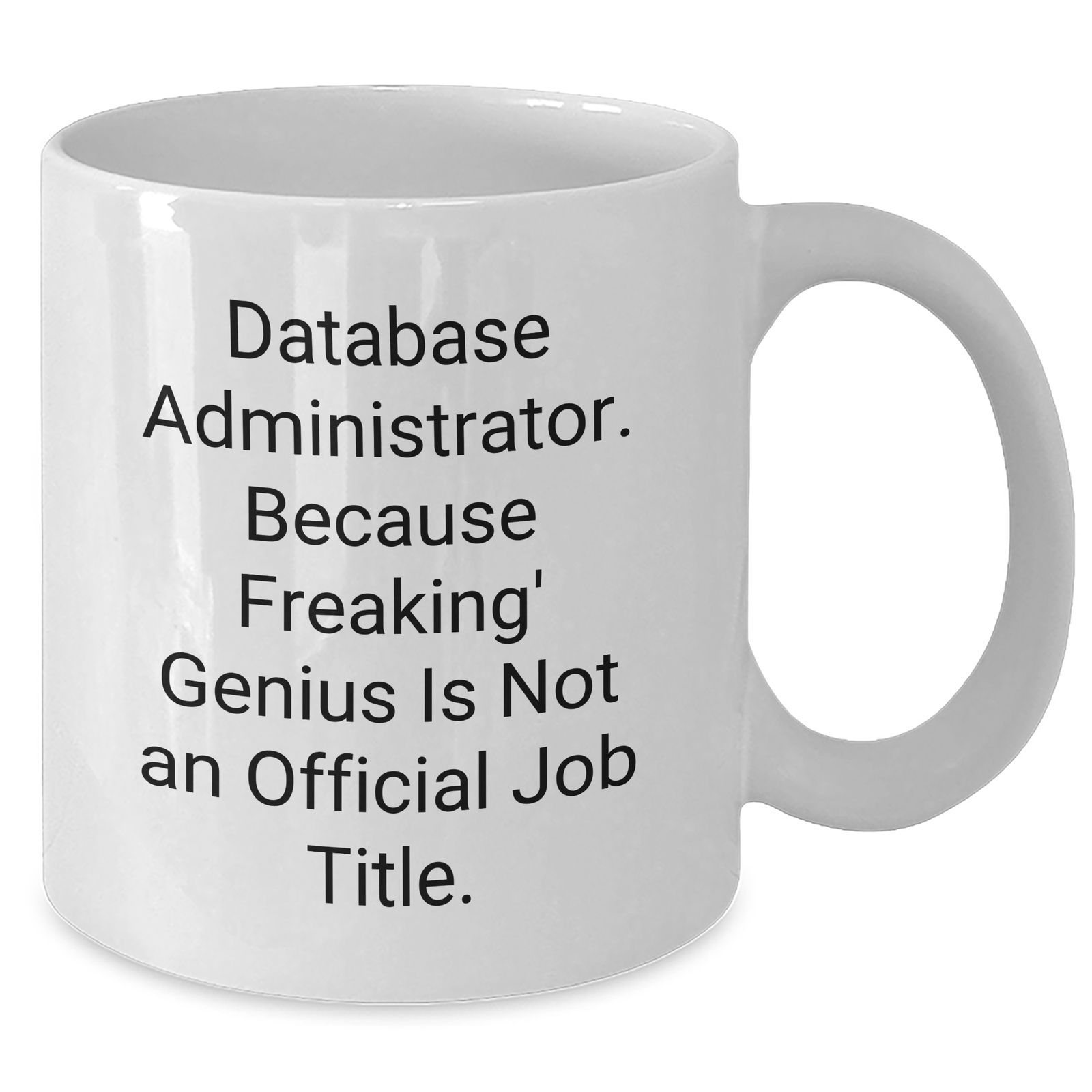 Funny Database Administrator Gifts, White Coffee Mug - 'Database Administrator. Because Freaking' genius Is Not An Official Job Title.' - Additional