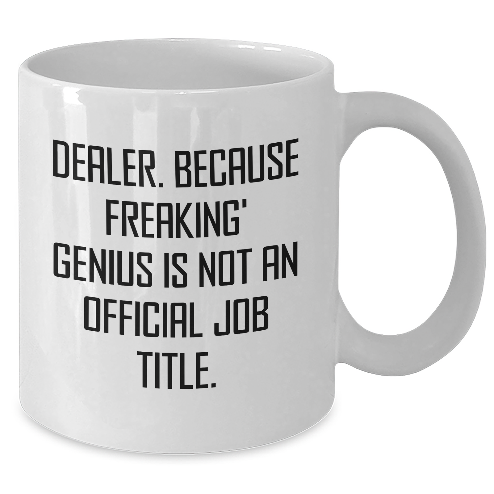 Funny Dealer Gifts, White Coffee Mug, Gifts from Men, for Mom's Special Day - [Dealer]. Because Freaking' genius Is Not An Official Job Title. - Additional