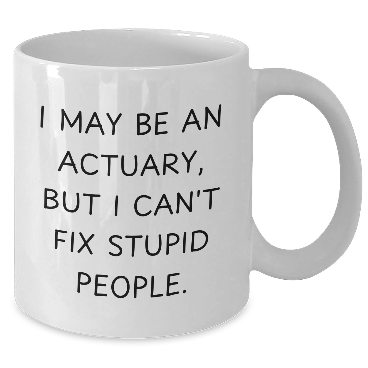 Funny Actuary Gifts - White Coffee Mug for Him, I May Be An Actuary, But I Can't Fix Stupid People., Gifts from Men, Gifts for Actuary, Unique Father's Day Unique Gifts - Additional