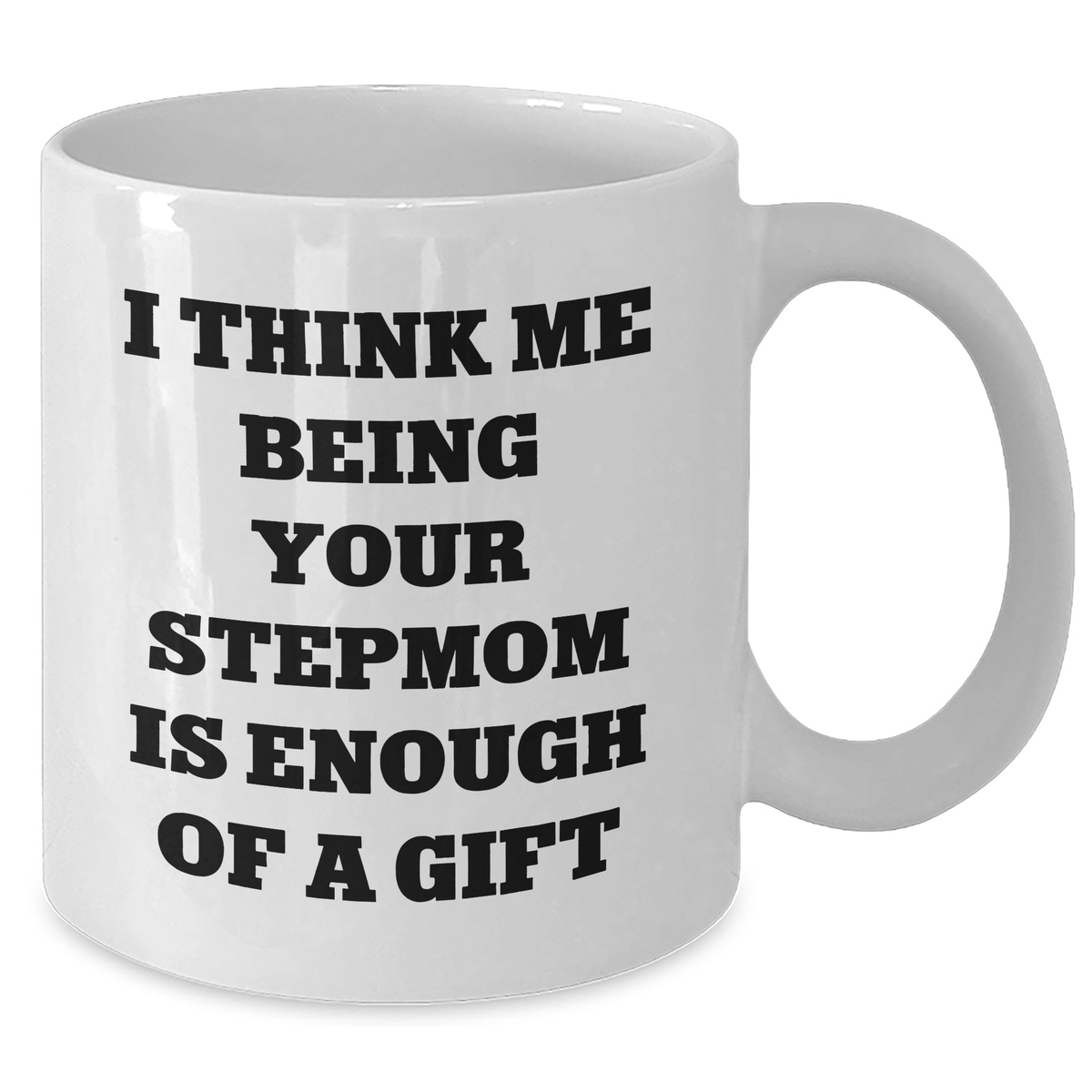 Funny Stepmom Gifts, Mother's Day Unique Gifts from Men to Stepmom, 'I Think Me Being Your Stepmom Is Enough Of A Gift' White Coffee Mug - Additional