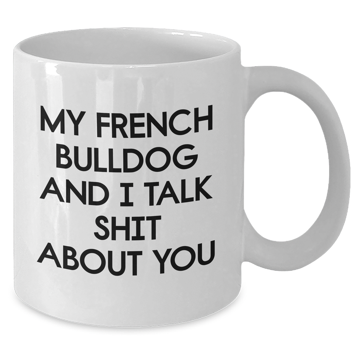 French Bulldog Fun White Coffee Mug, My French Bulldog And I Talk Shit About You, Funny Gifts for Mom from Family, Unique Mother's Day Unique Gift - Additional