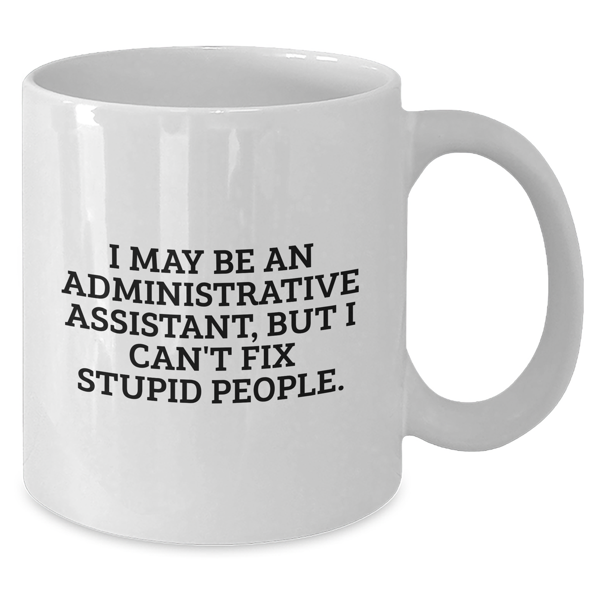 Funny Administrative Assistant Gifts - White Coffee Mug for Mom - 'I May Be An Administrative Assistant, But I Can't Fix Stupid People' from Friends, Family, Coworkers - Additional