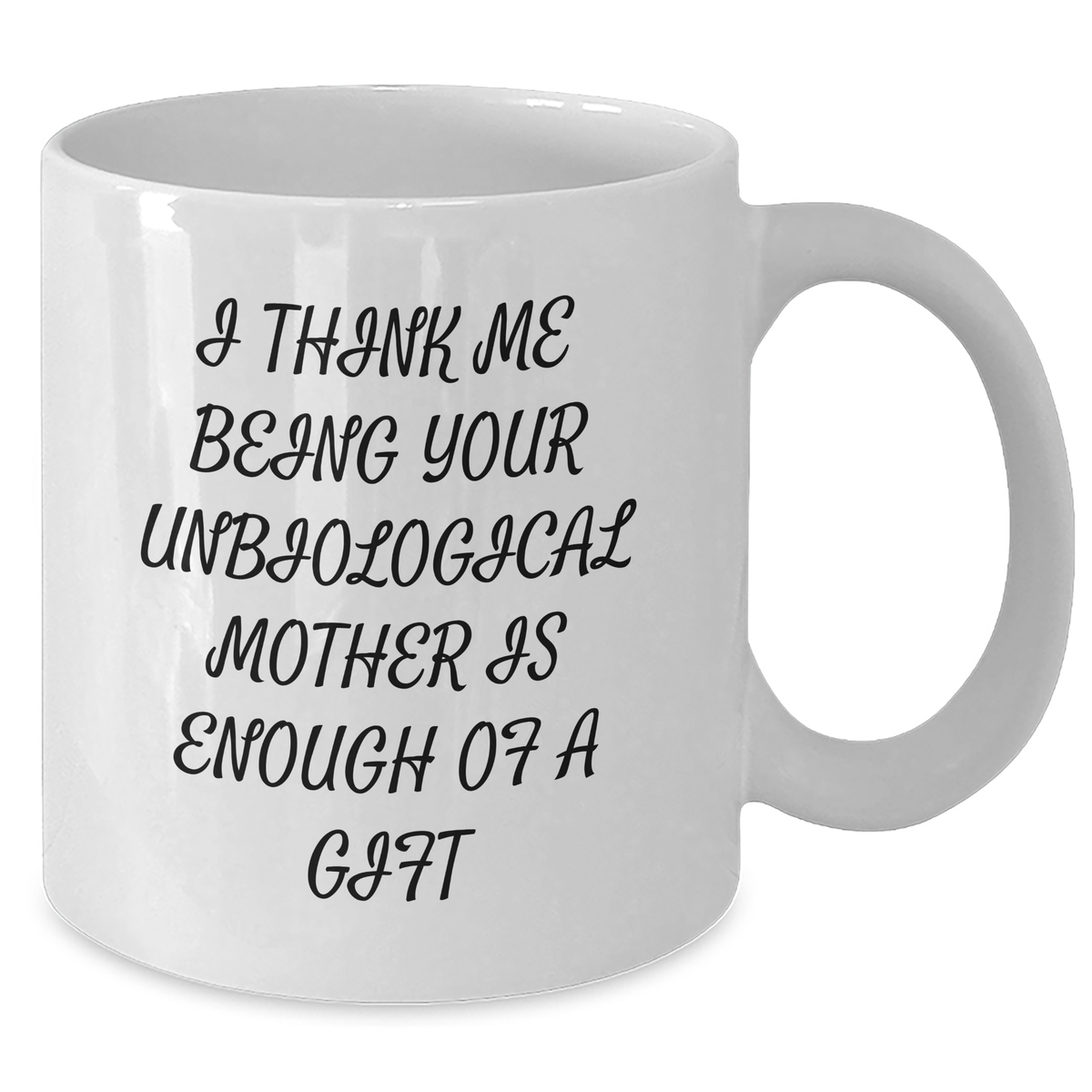 Funny Unbiological Mother Gifts, White Coffee Mug for Unbiological Mom, I Think Me Being Your Unbiological Mother Is Enough Of A Gift, Unique Gifts from Men to Unbiological Mother on Mother's Day - Additional