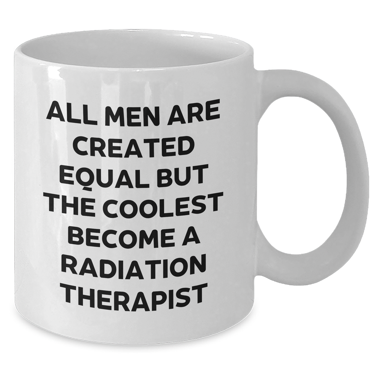 Funny Radiation Therapist Gifts for Mom - 'All Men Are Created Equal But The Coolest Become A Radiation Therapist' White Coffee Mug by Gifts from Men - Additional