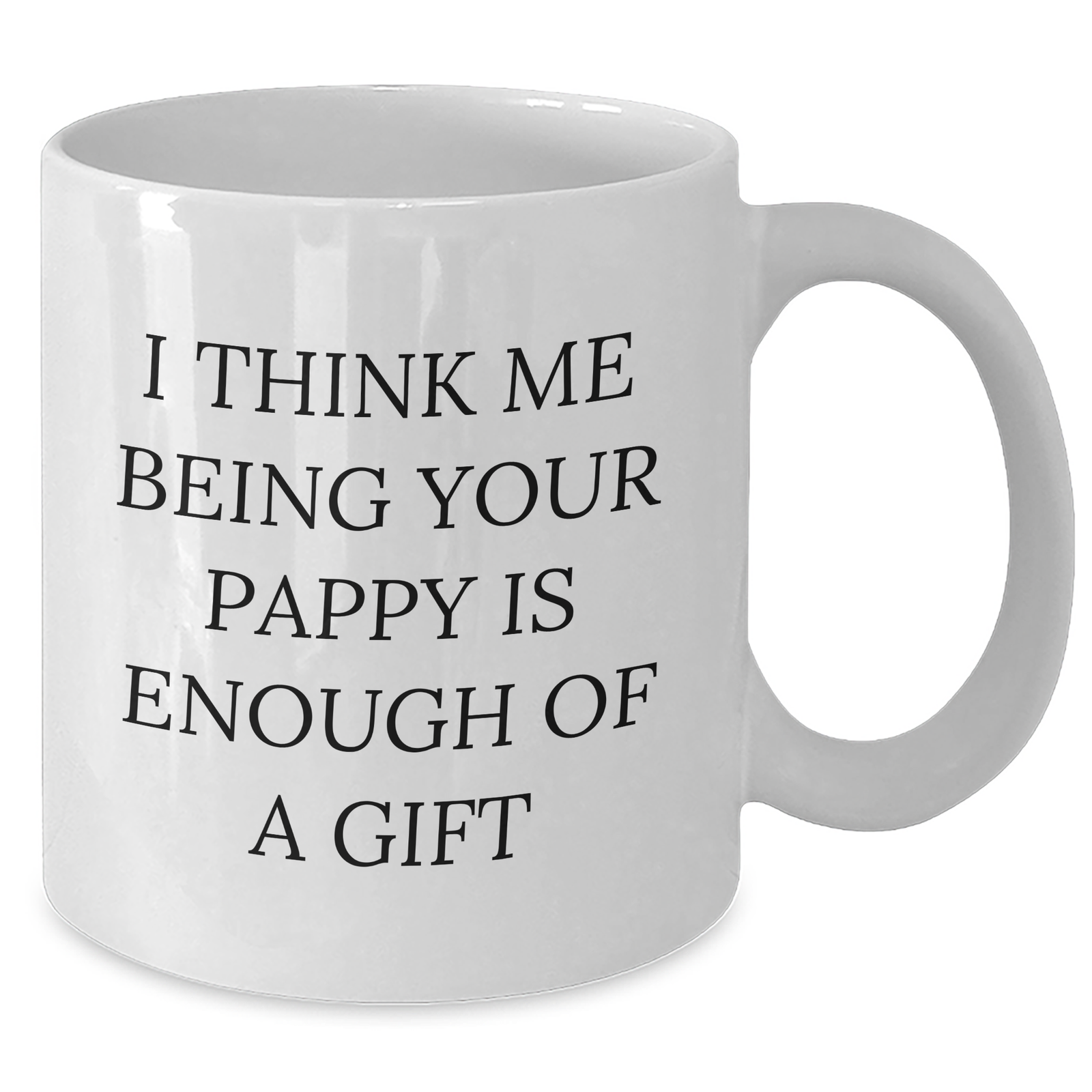 Funny Pappy Gifts from Men to Graduation Pappy, I Think Me Being Your Pappy Is Enough Of A Gift White Coffee Mug for Pappy - Additional
