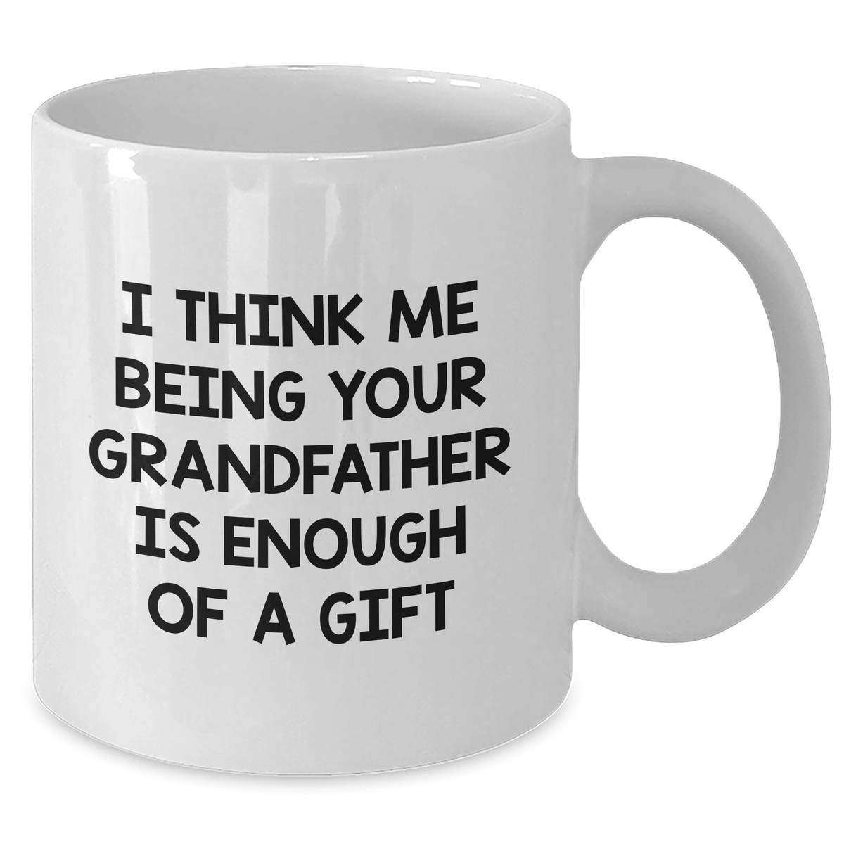 Funny Grandfather Gifts, White Coffee Mug for Him, I Think Me Being Your Grandfather Is Enough Of A Gift, Father's Day Unique Gifts from Family - Additional