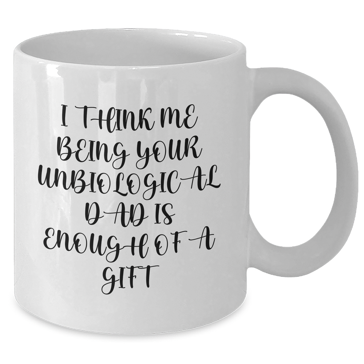 Funny Unbiological Dad White Coffee Mug Gifts from Men to Unbiological Dad on Mother's Day, I Think Me Being Your Unbiological Dad Is Enough Of A Gift - Additional