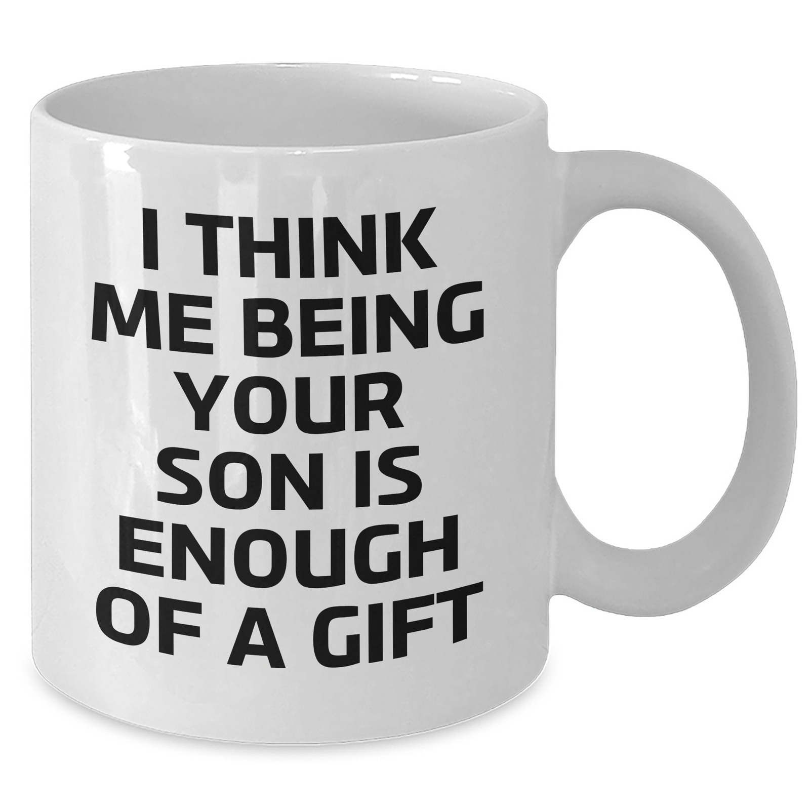 Funny Son Graduation Gifts from Mom, White Coffee Mug for Him, 'I Think Me Being Your Son Is Enough Of A Gift' Quote, 11oz or 15oz Capacity - Additional