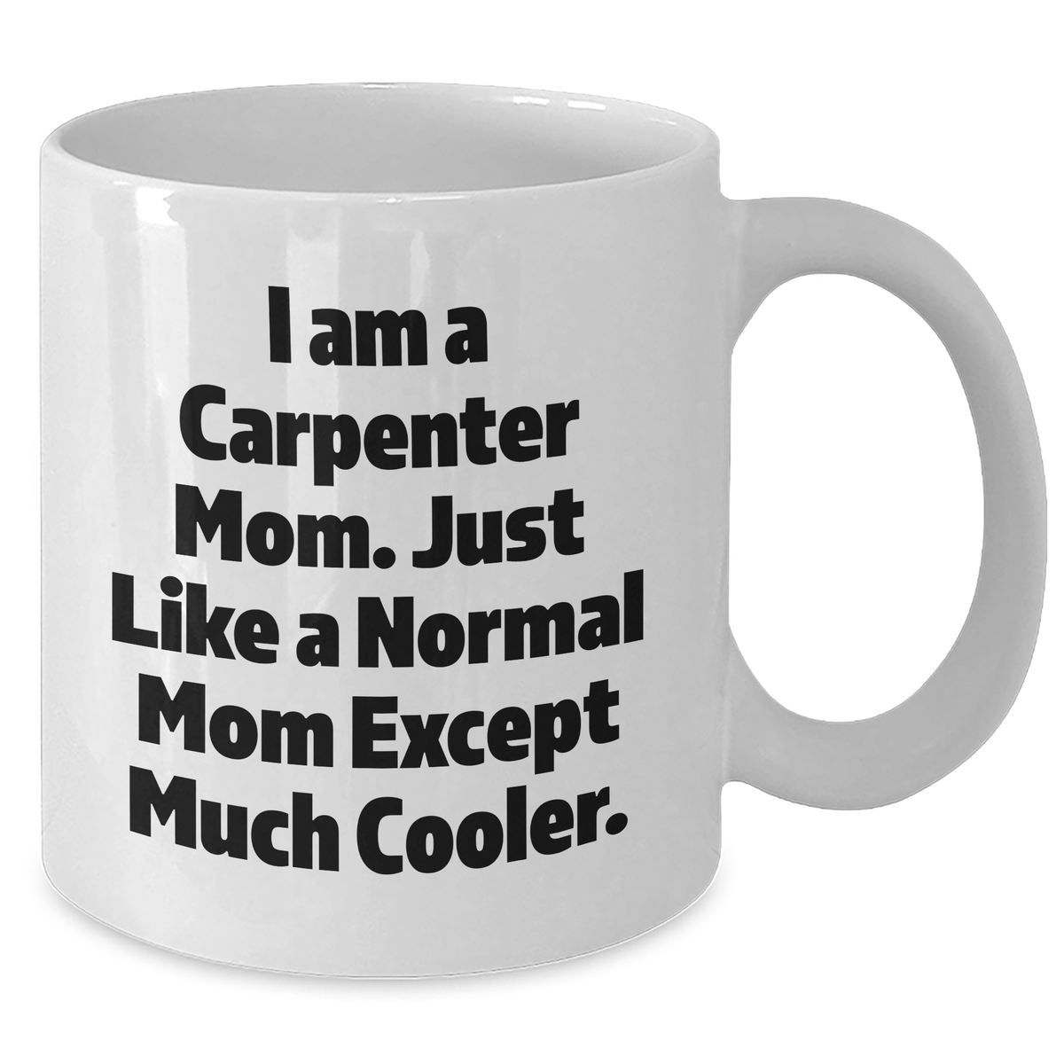 Funny Carpenter Mug Gifts from Mom - I Am A Carpenter Mom White Coffee Mug for Carpenter Dad or Father's Day Unique Gifts - Additional