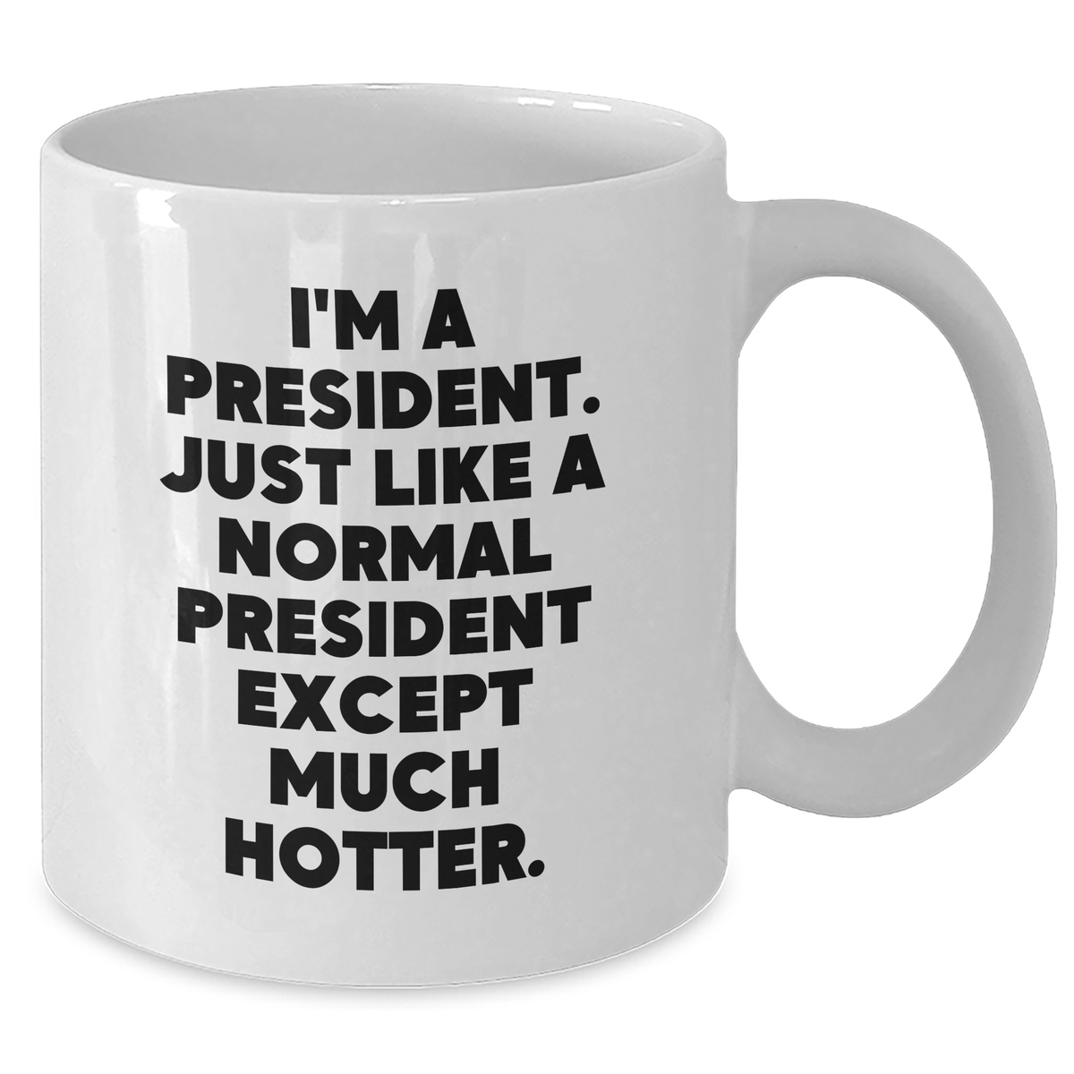 Funny President White Coffee Mug, President Gifts, Gift from Friends, Gifts for Men, White Coffee Mug with Quote 'I'm A President. Just Like A Normal President Except Much Hotter.' - Additional