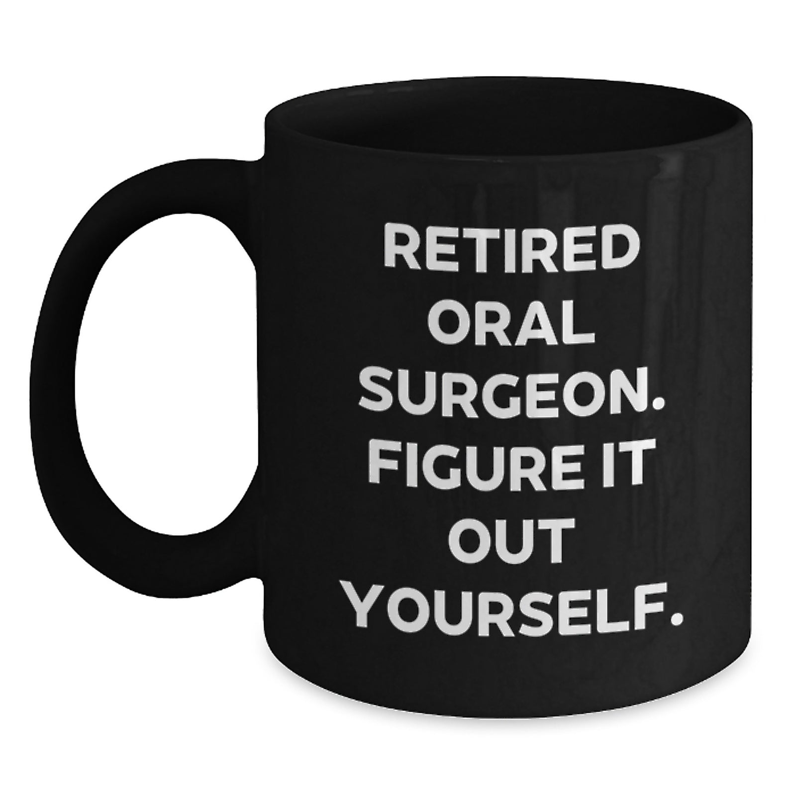 Funny Oral Surgeon Gifts from Men for Family - Retired Oral Surgeon Figure It Out Yourself Black Coffee Mug, Christmas Unique Gifts for Oral Surgeon - Main