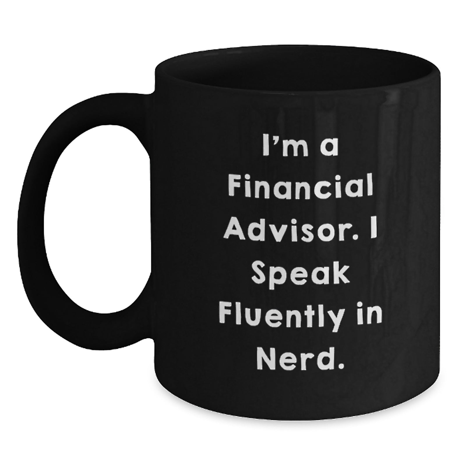Funny Financial Advisor Gifts, 'I'm A Financial Advisor. I Speak Fluently In genius.' Black Coffee Mug for Graduation, Gifts from Friends to Financial Advisors - Main