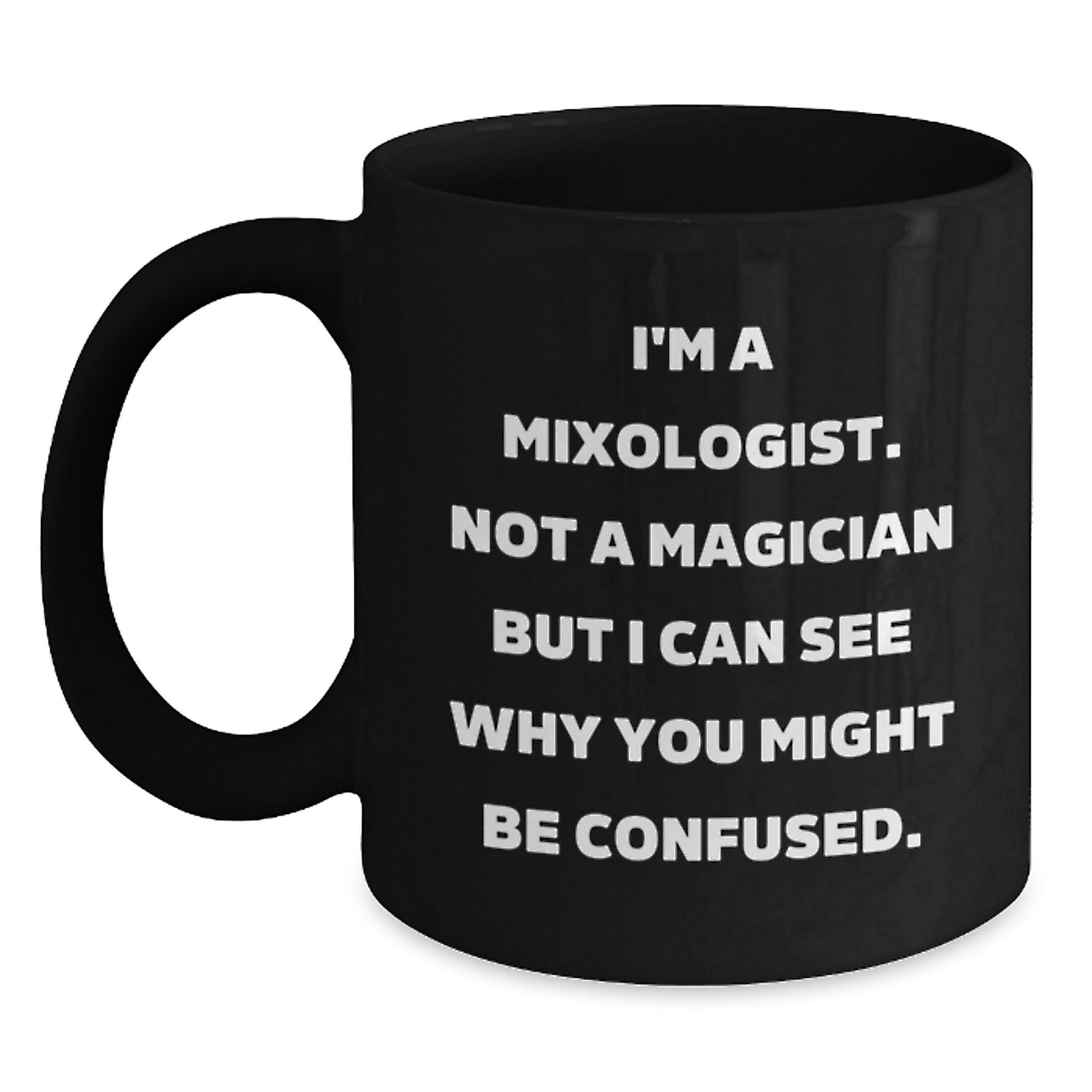 Funny Mixologist Gifts for Graduation - Black Coffee Mug, Perfect for Friends, Family, Coworkers, 'I'm A Mixologist. Not A Magician' - 11oz or 15oz Ceramic Mug - Main