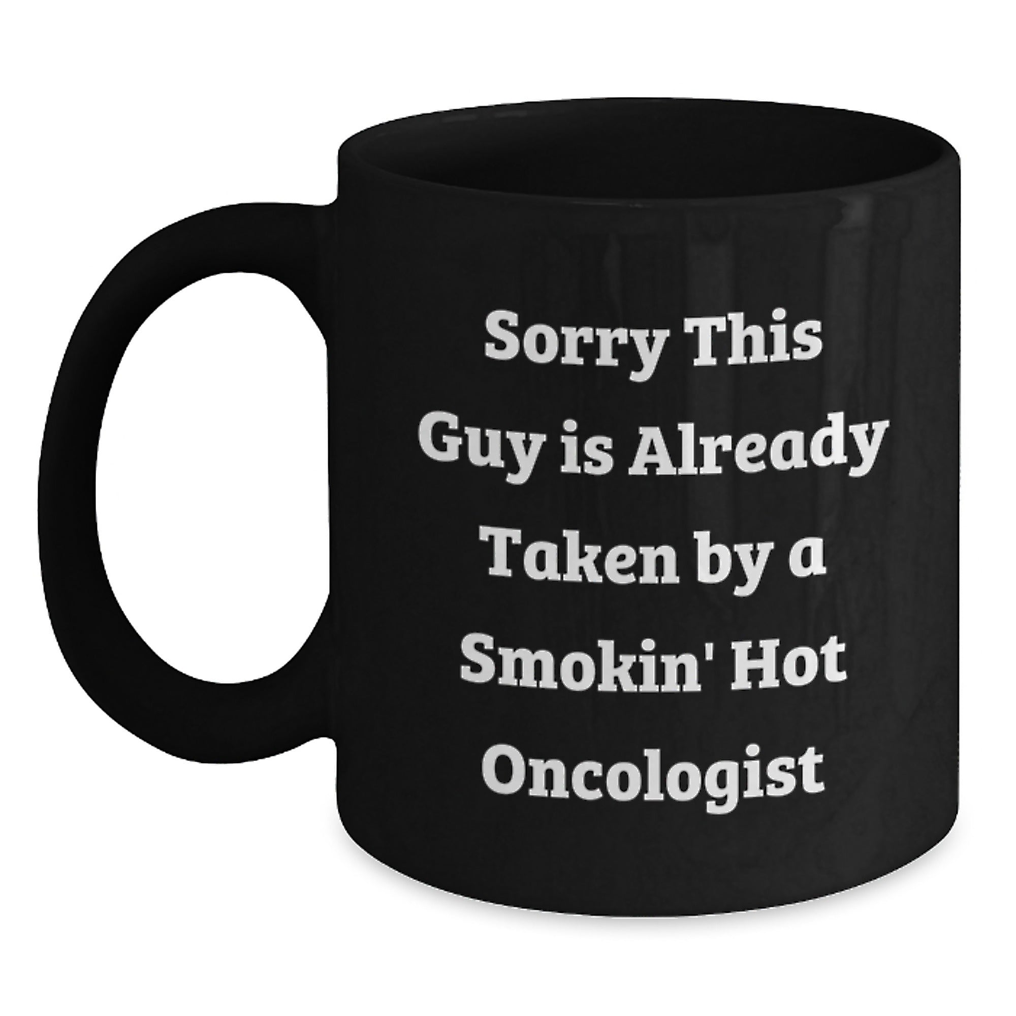 Funny Oncologist Gifts for Graduation - Sorry This Guy Is Already Taken By A Smokin' Hot Oncologist Black Coffee Mug from Friends and Family - Main
