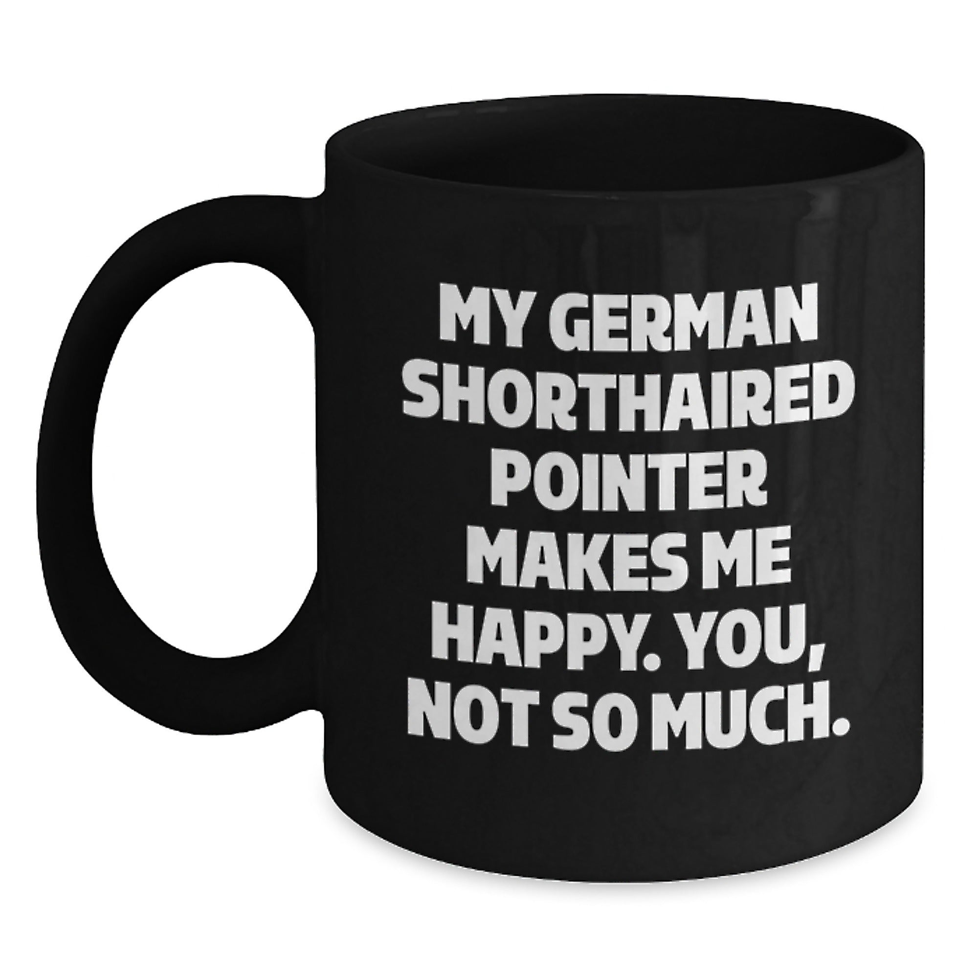 Funny German Shorthaired Pointer Dog Gifts from Friends, Gifts for German Shorthaired Pointer Dog Lovers, Happy Birthday Unique Mugs - My German Shorthaired Pointer Makes Me Happy. You, Not So Much. - Main