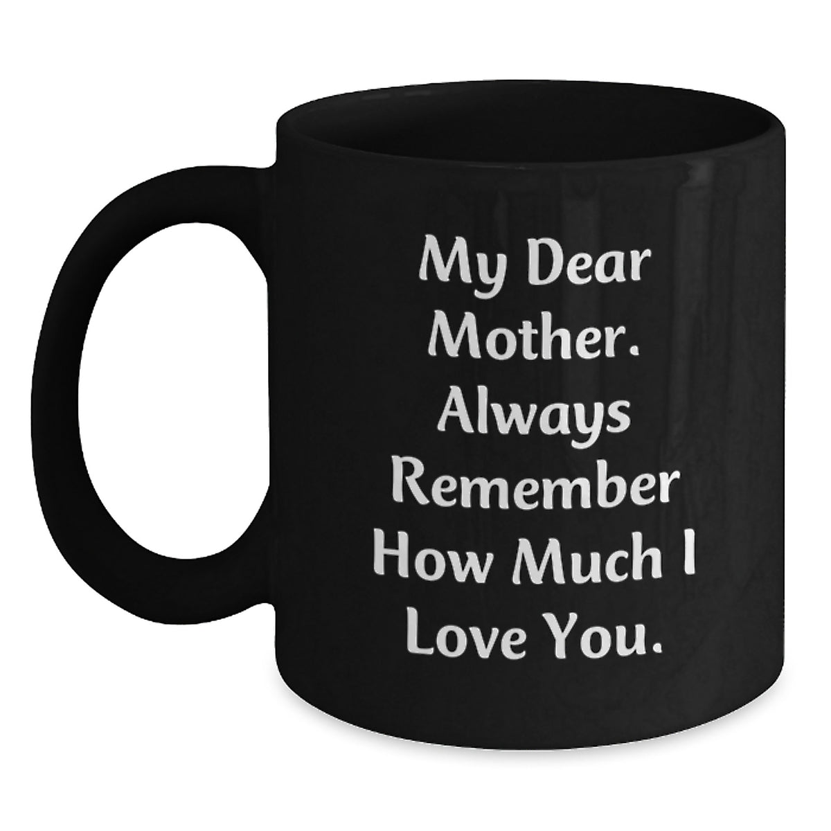 Graduation Unique Gifts for Mother, Cute Black Coffee Mug with My Dear Mother. Always Remember How Much I Love You. - Main