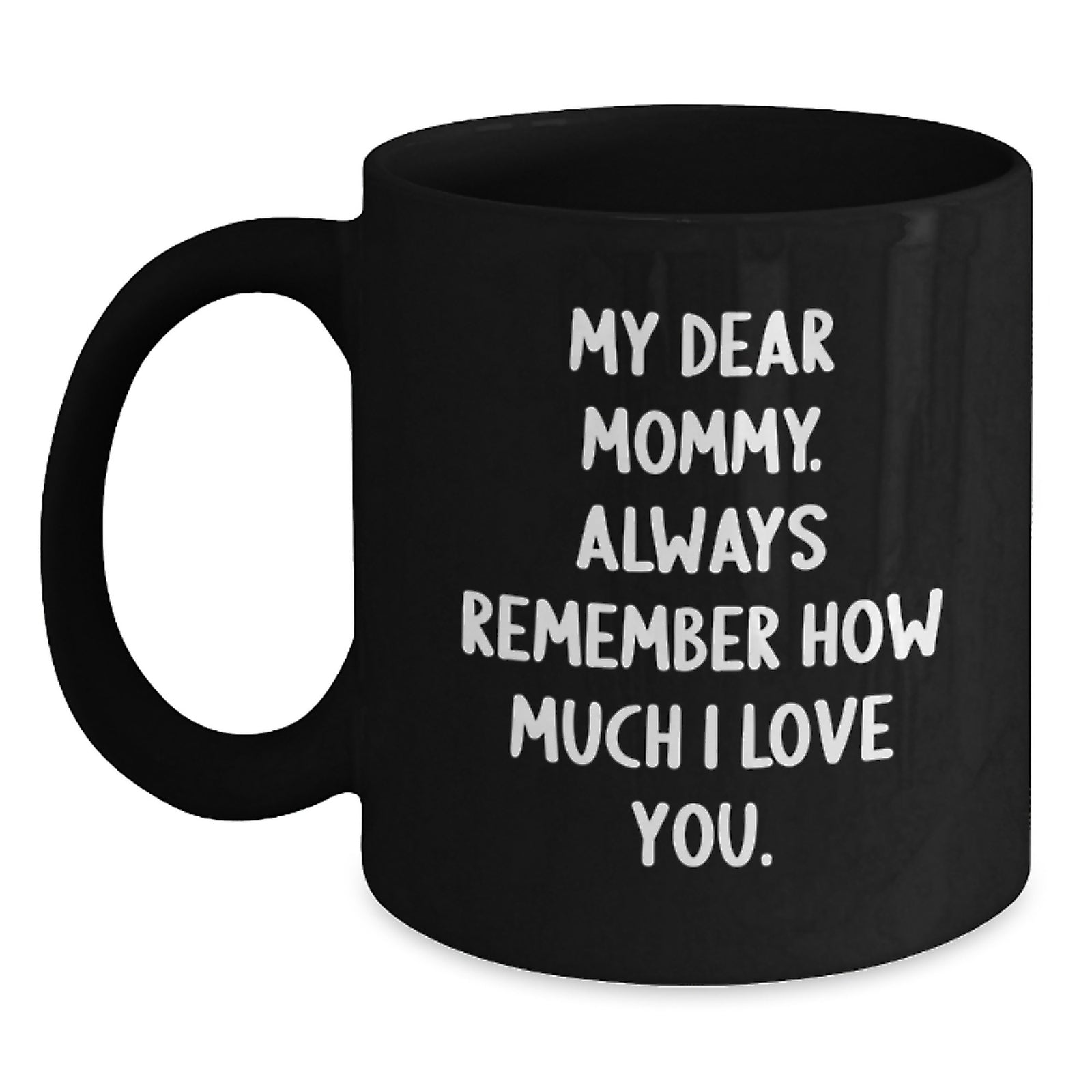 Funny Mommy Love Gifts from Family for Mommy Graduation Unique Gifts Black Coffee Mug - My Dear Mommy Always Remember How Much I Love You - Main