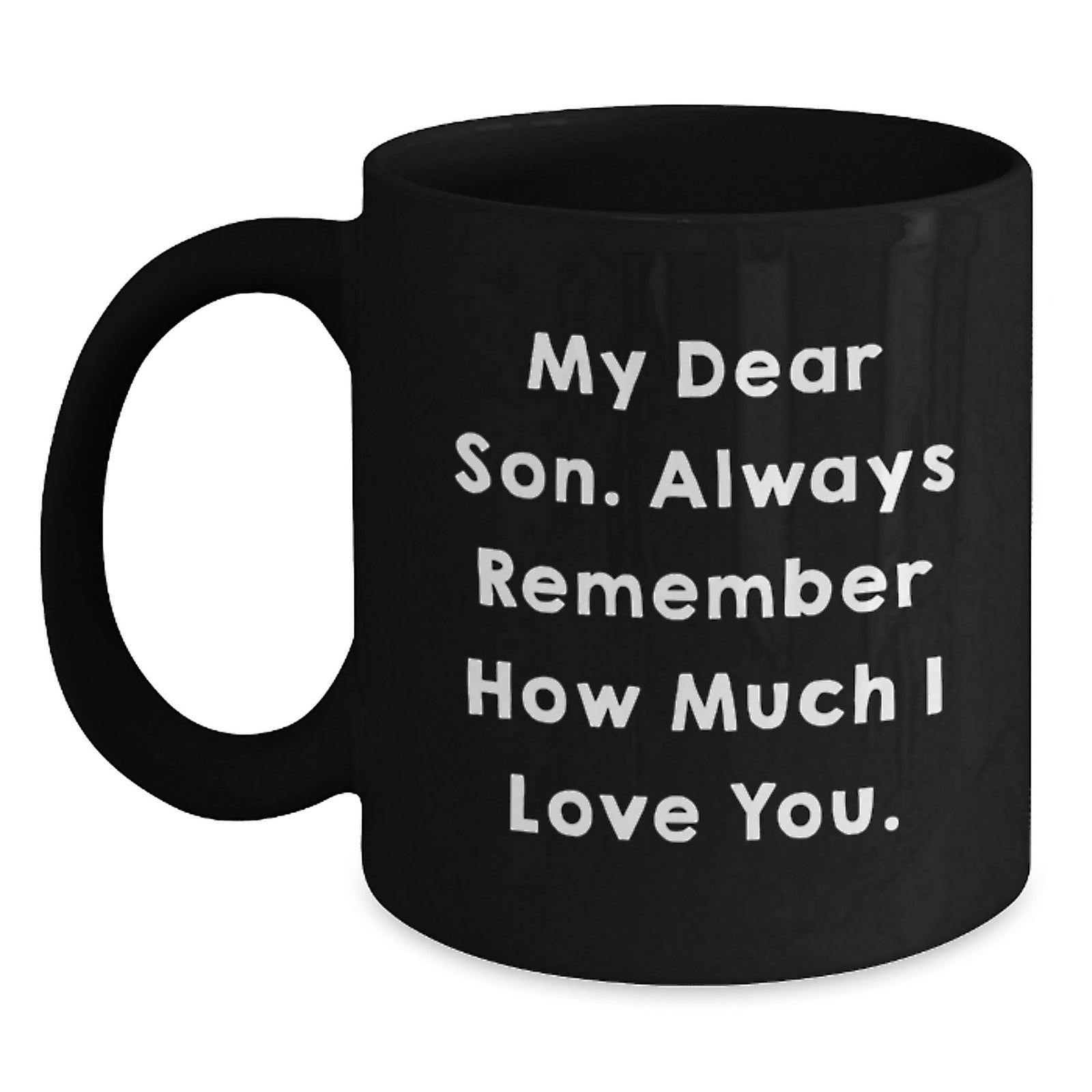 Funny Son Gifts for Men from Mom - Black Coffee Mug - My Dear Son. Always Remember How Much I Love You. - Main