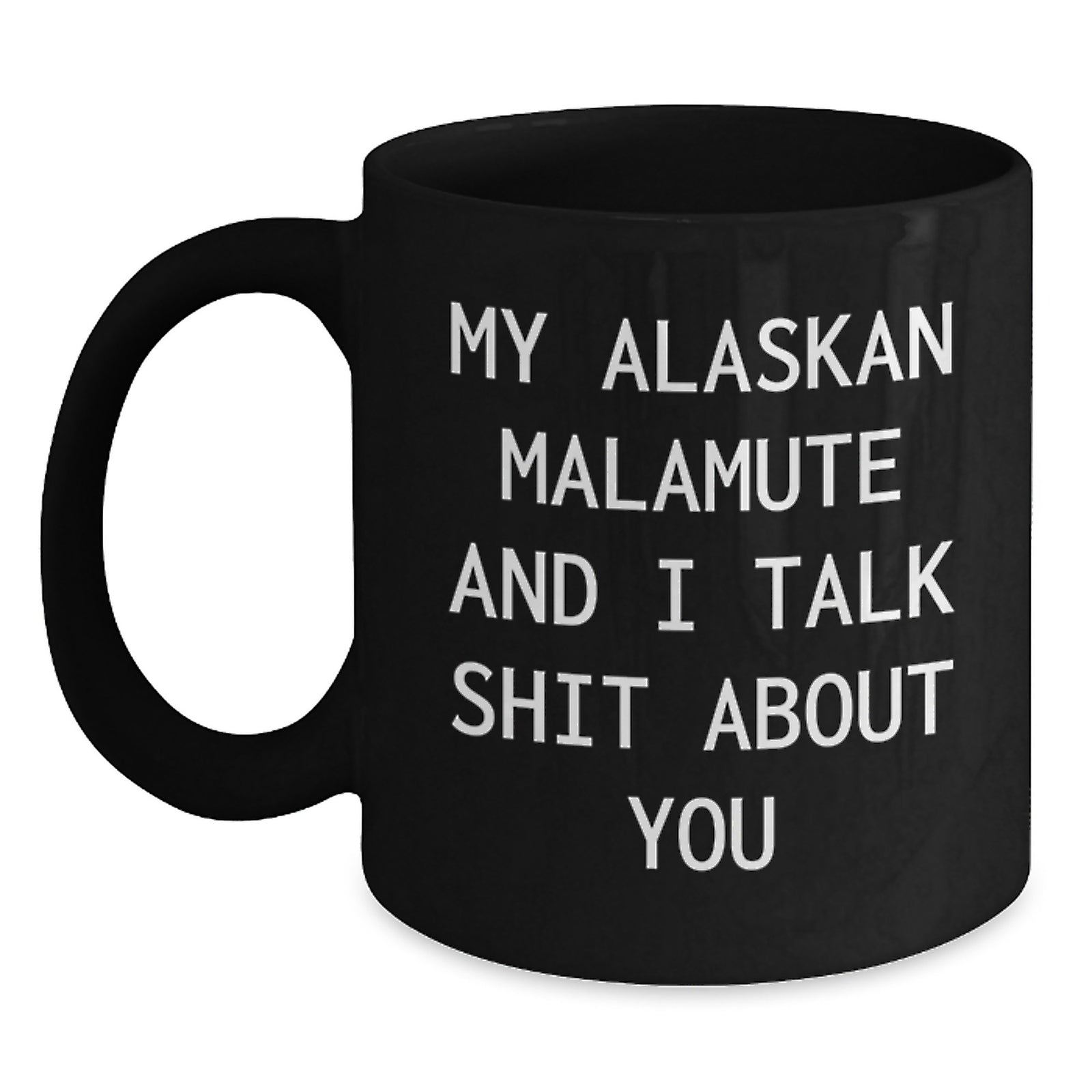 Funny Alaskan Malamute Dog Gifts from Friends for Valentine's Unique Black Coffee Mug - My Alaskan Malamute And I Talk Shit About You - Main