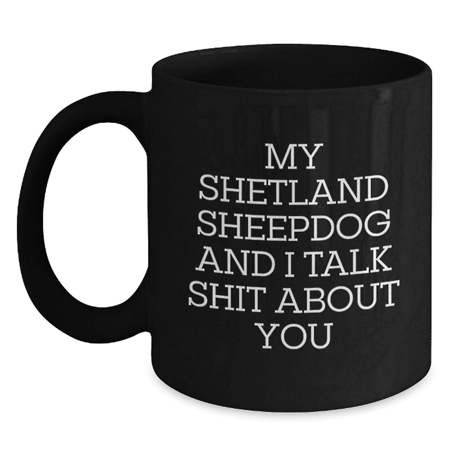 Funny Shetland Sheepdog Valentine's Gifts for Him or Her, Black Coffee Mug, Gifts from Friends or Family, 'My Shetland Sheepdog And I Talk Shit About You' - Main