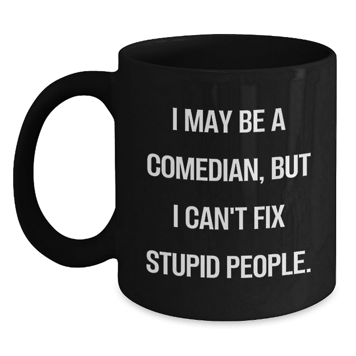 Funny Comedian Gifts for Mom - I May Be A Comedian But I Can't Fix Stupid People Black Coffee Mug, Unique Mother's Day Ideas, Ideal Gift for Comedian Lover - Main